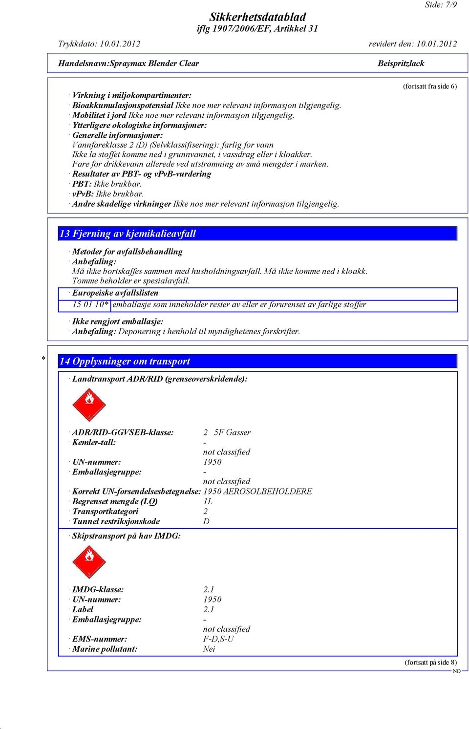 Fare for drikkevann allerede ved utstrømning av små mengder i marken. Resultater av PBT- og vpvb-vurdering PBT: Ikke brukbar. vpvb: Ikke brukbar.