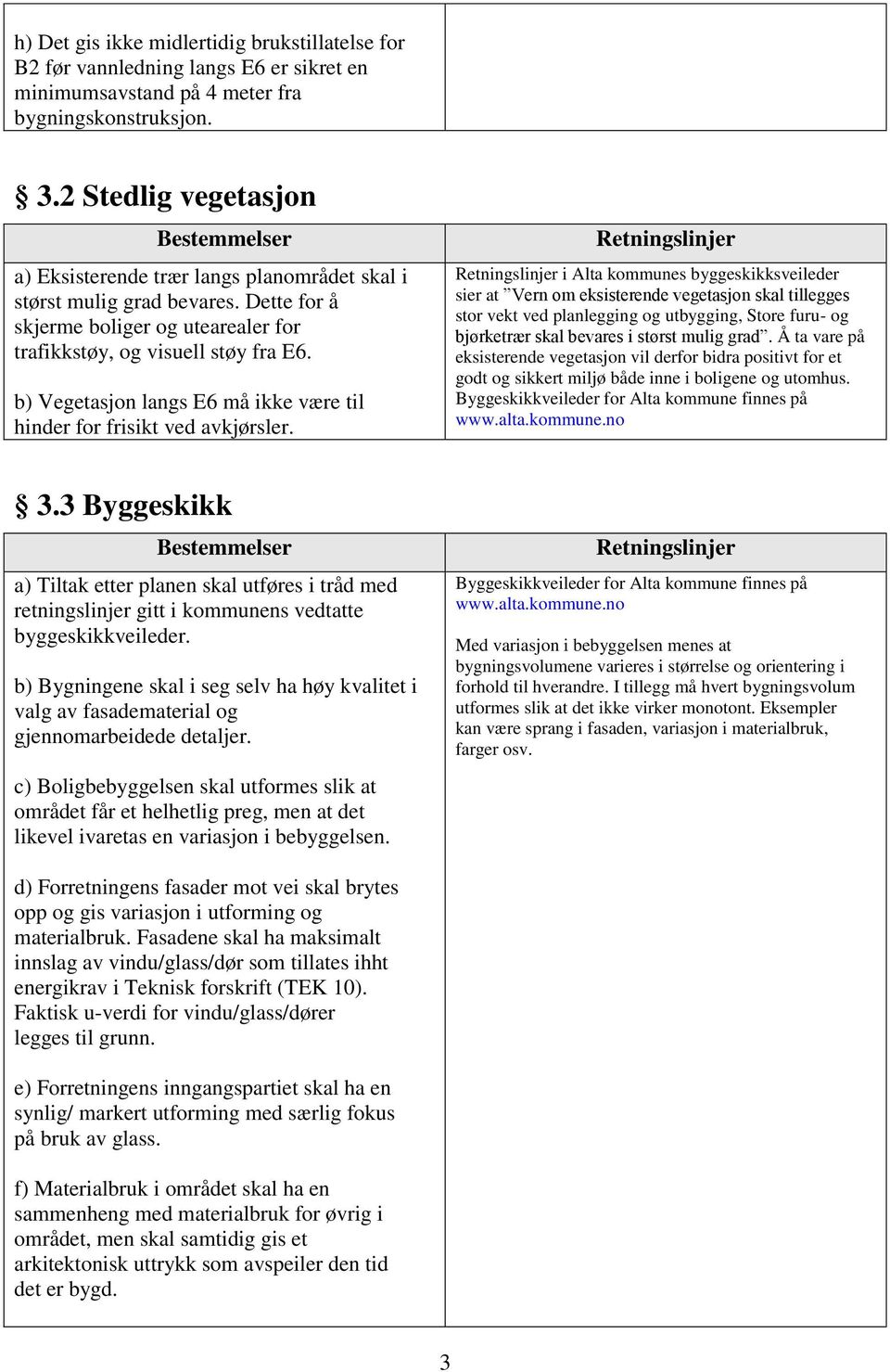 b) Vegetasjon langs E6 må ikke være til hinder for frisikt ved avkjørsler. 3.3 Byggeskikk a) Tiltak etter planen skal utføres i tråd med retningslinjer gitt i kommunens vedtatte byggeskikkveileder.