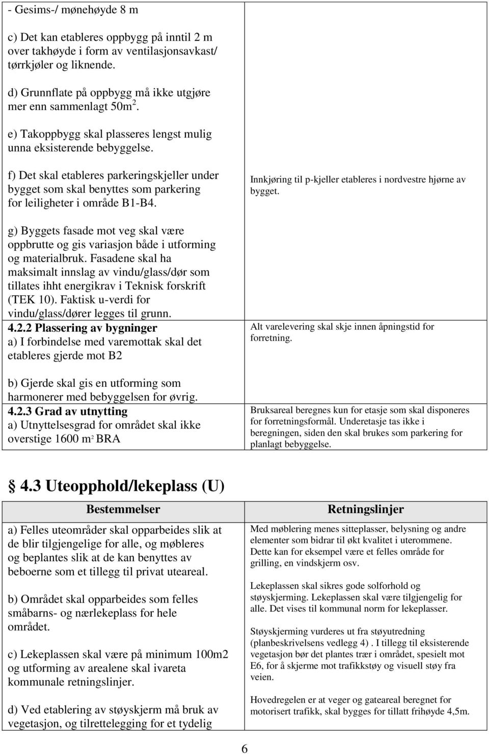 f) Det skal etableres parkeringskjeller under bygget som skal benyttes som parkering for leiligheter i område B1-B4.