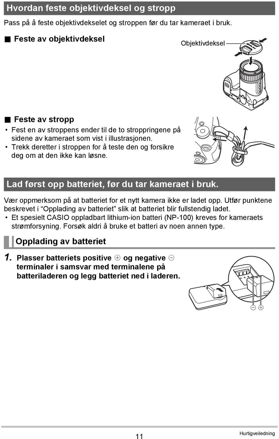 Lad først opp batteriet, før du tar kameraet i bruk. Vær oppmerksom på at batteriet for et nytt kamera ikke er ladet opp.