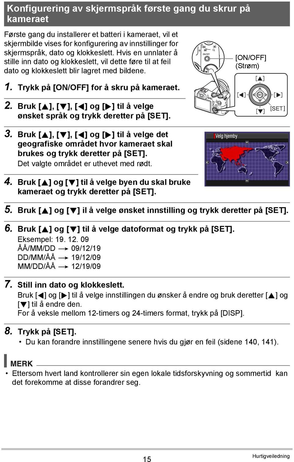 Bruk [8], [2], [4] og [6] til å velge ønsket språk og trykk deretter på [SET]. 3. Bruk [8], [2], [4] og [6] til å velge det geografiske området hvor kameraet skal brukes og trykk deretter på [SET].