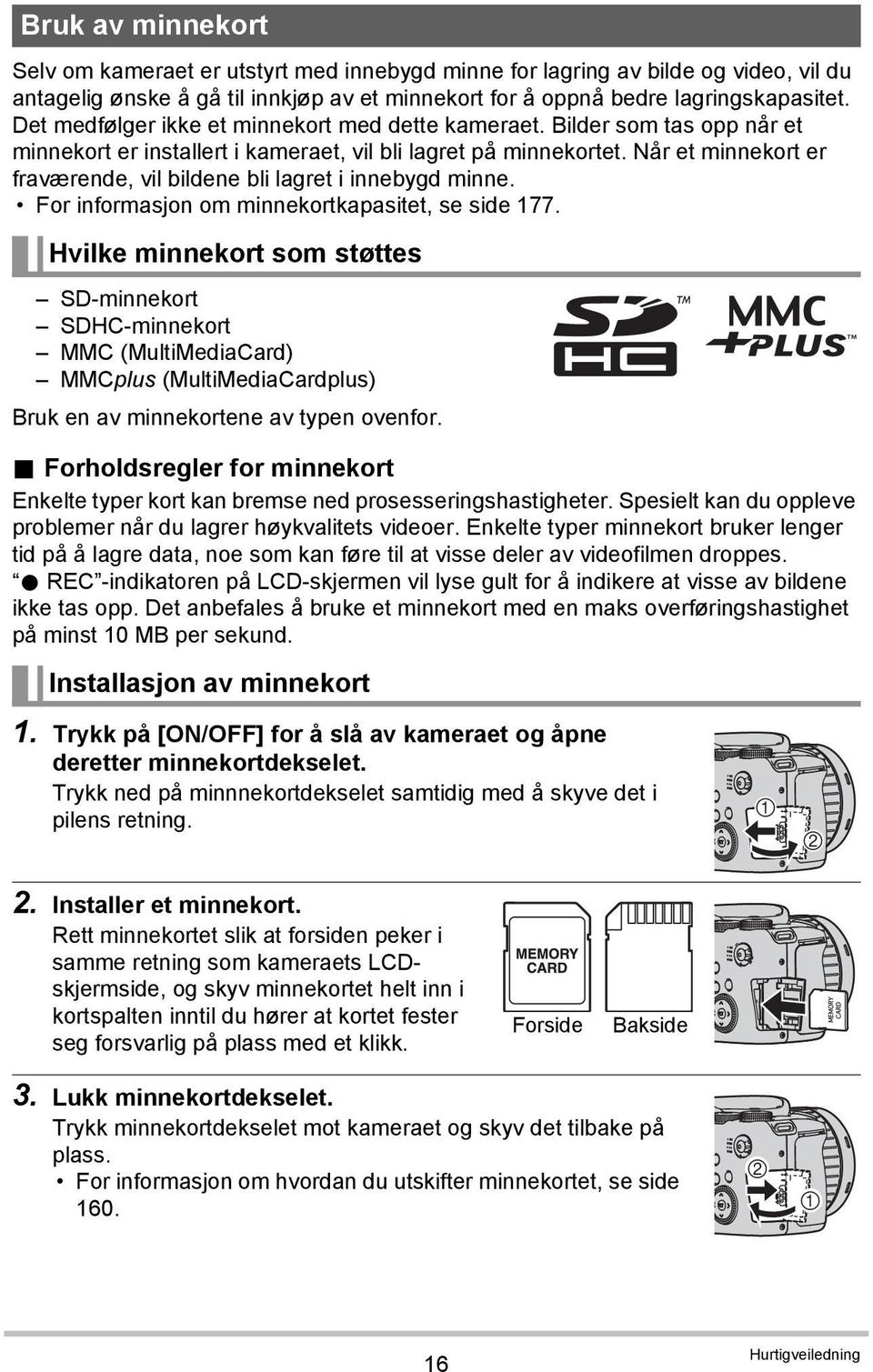 Når et minnekort er fraværende, vil bildene bli lagret i innebygd minne. For informasjon om minnekortkapasitet, se side 177.