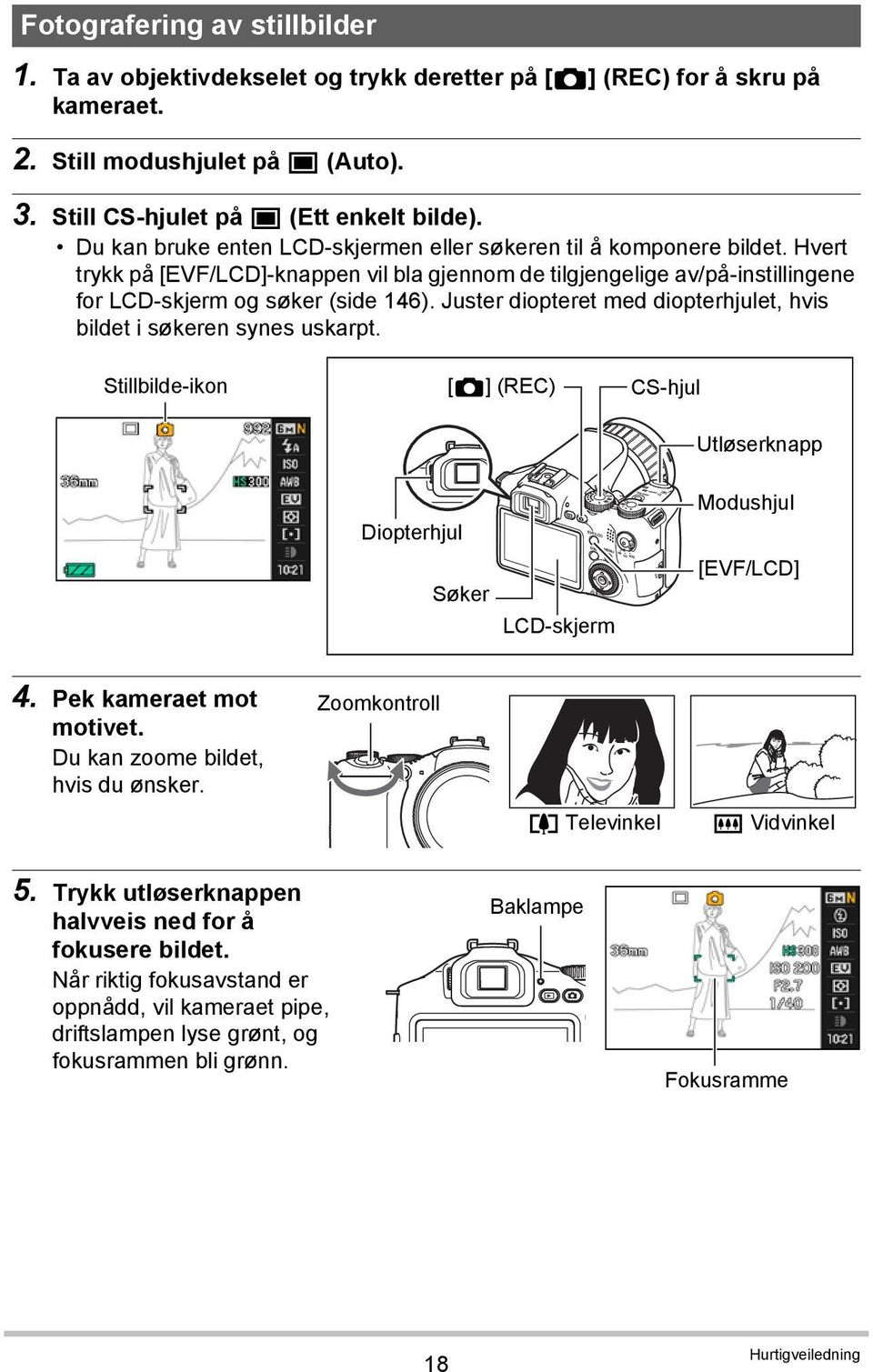 Juster diopteret med diopterhjulet, hvis bildet i søkeren synes uskarpt. Stillbilde-ikon [r] (REC) CS-hjul Utløserknapp Diopterhjul Søker LCD-skjerm Modushjul [EVF/LCD] 4. Pek kameraet mot motivet.