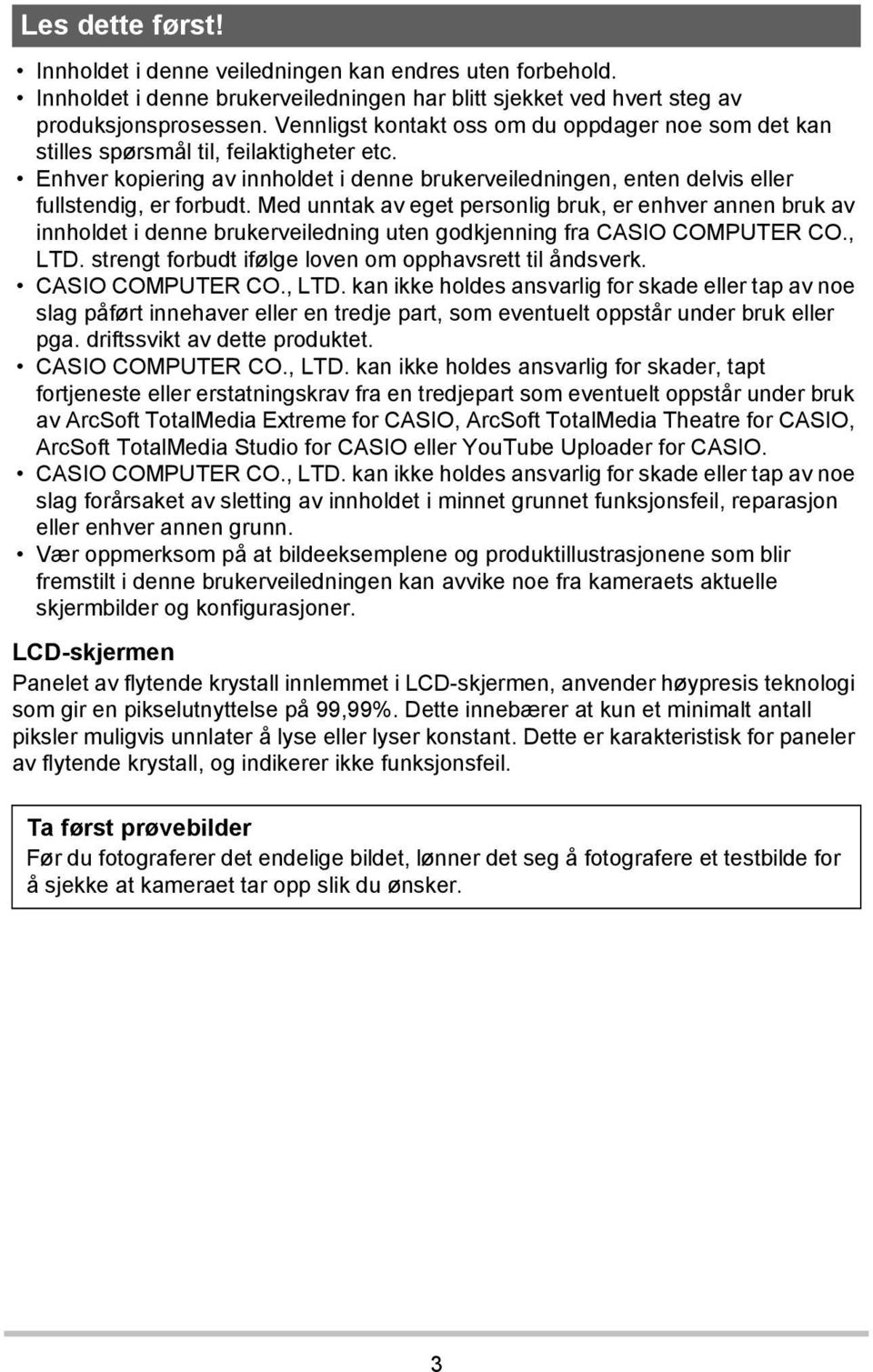 Med unntak av eget personlig bruk, er enhver annen bruk av innholdet i denne brukerveiledning uten godkjenning fra CASIO COMPUTER CO., LTD. strengt forbudt ifølge loven om opphavsrett til åndsverk.