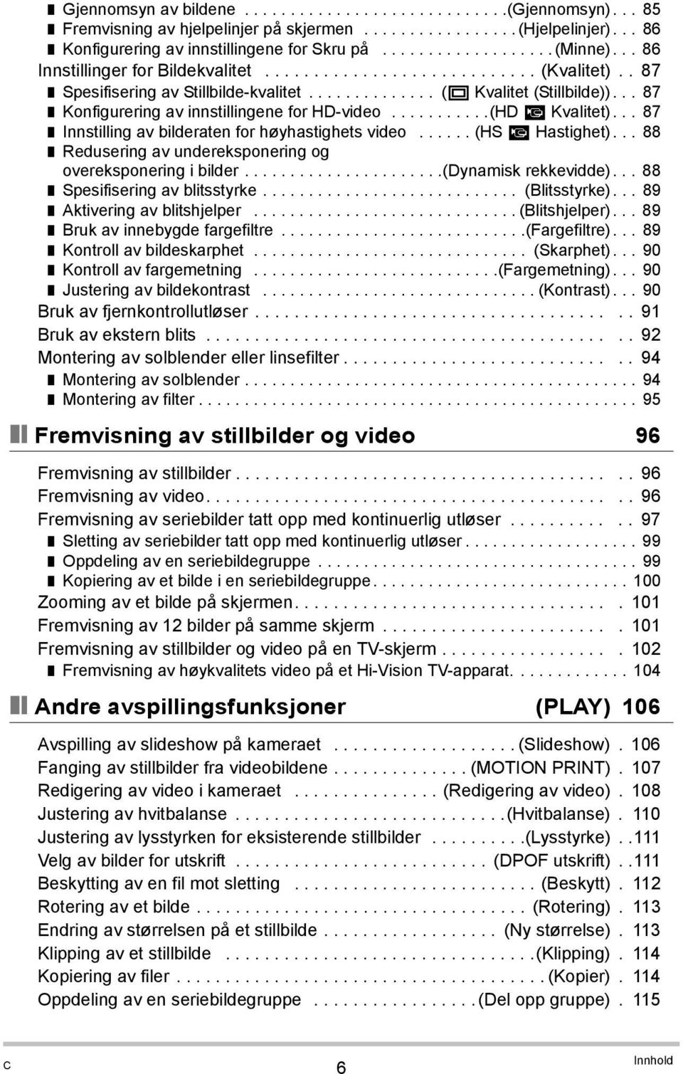 .. 87 Konfigurering av innstillingene for HD-video...........(HD» Kvalitet)... 87 Innstilling av bilderaten for høyhastighets video...... (HS» Hastighet).