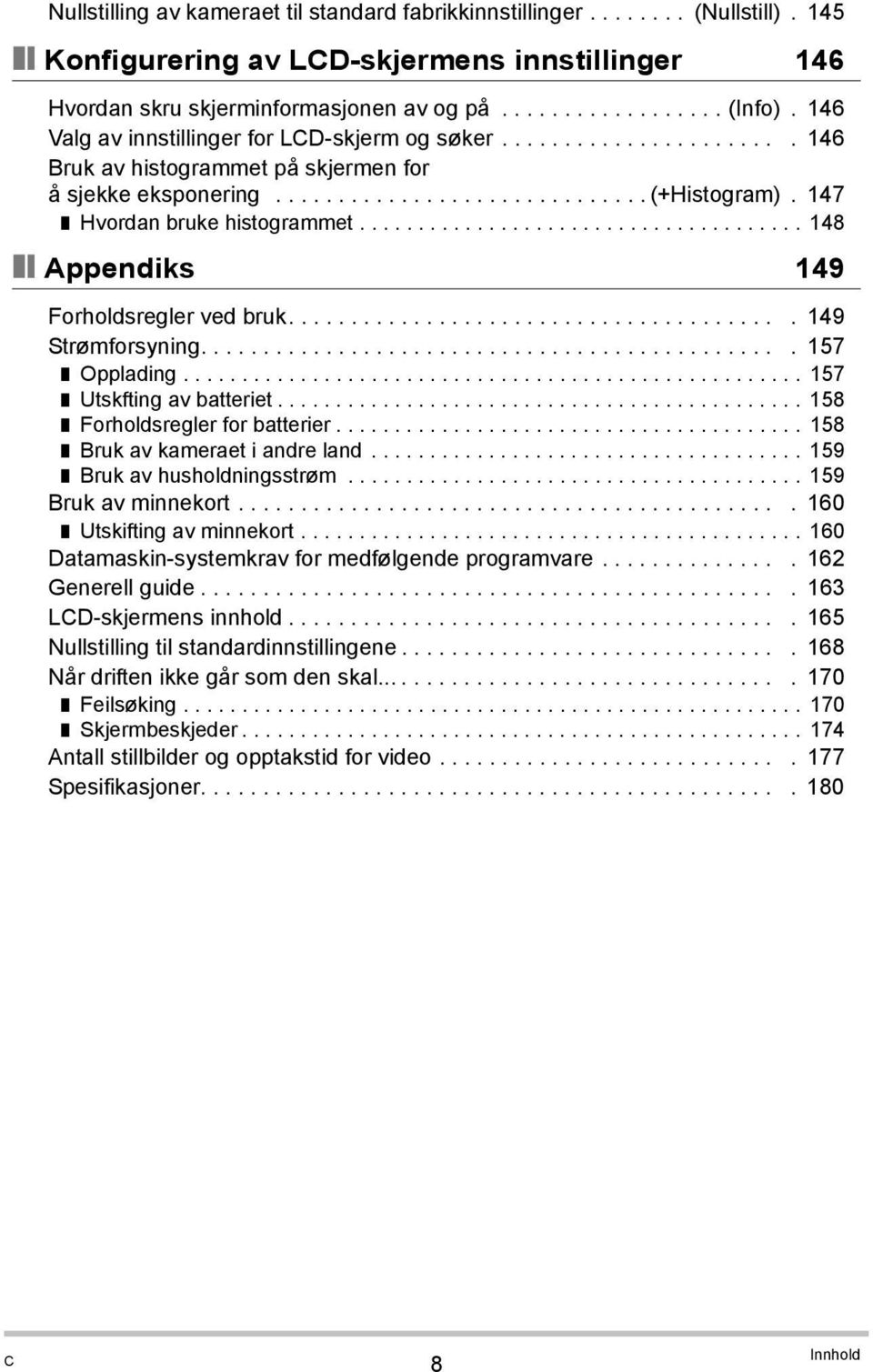 147 Hvordan bruke histogrammet...................................... 148 Appendiks 149 Forholdsregler ved bruk........................................ 149 Strømforsyning............................................... 157 Opplading.