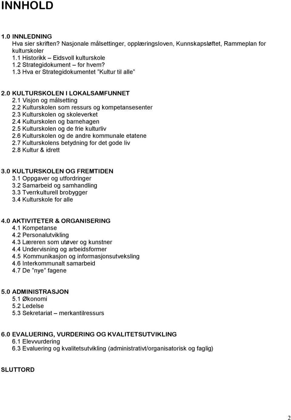 5 Kulturskolen og de frie kulturliv 2.6 Kulturskolen og de andre kommunale etatene 2.7 Kulturskolens betydning for det gode liv 2.8 Kultur & idrett 3.0 KULTURSKOLEN OG FREMTIDEN 3.