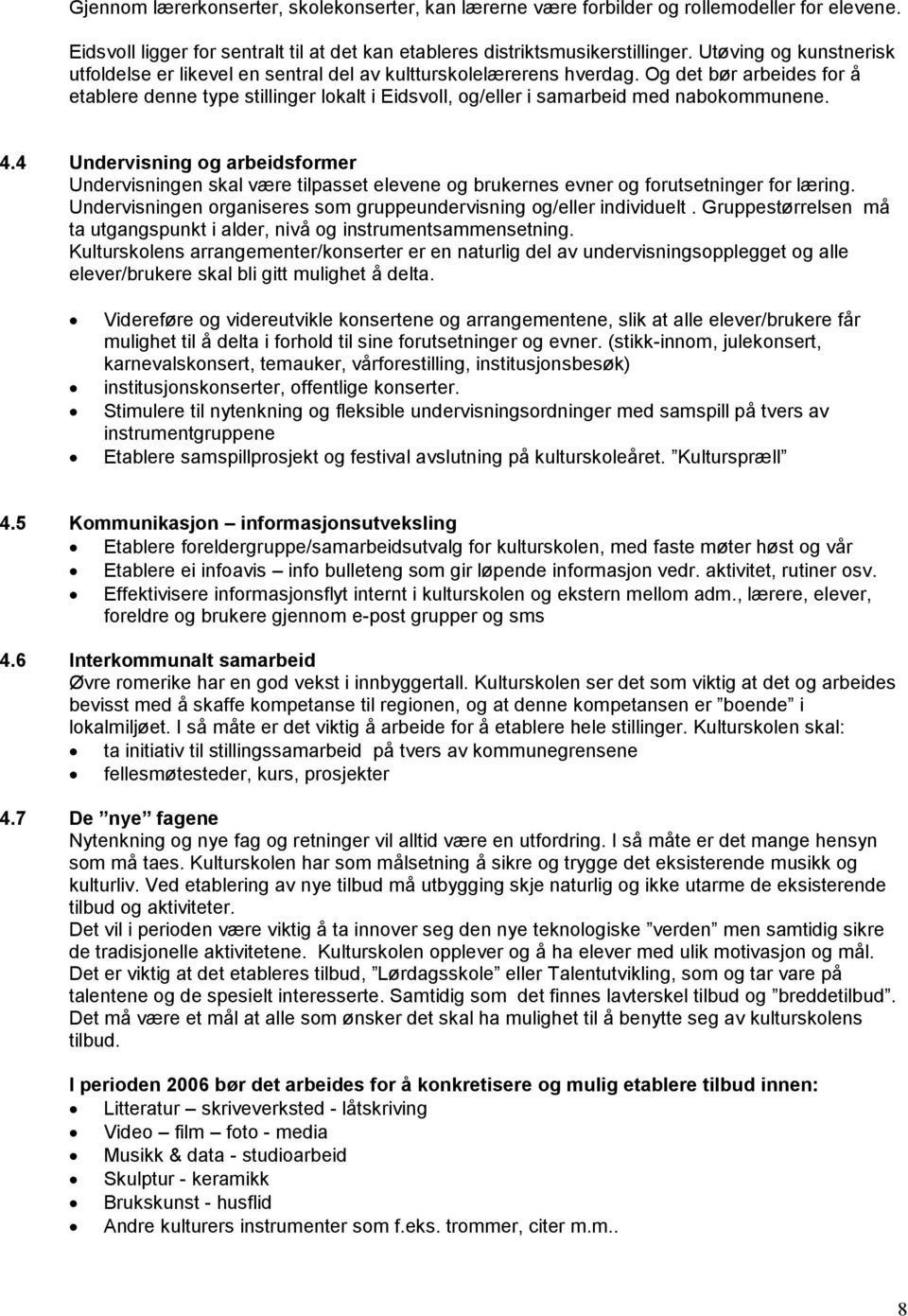 Og det bør arbeides for å etablere denne type stillinger lokalt i Eidsvoll, og/eller i samarbeid med nabokommunene. 4.