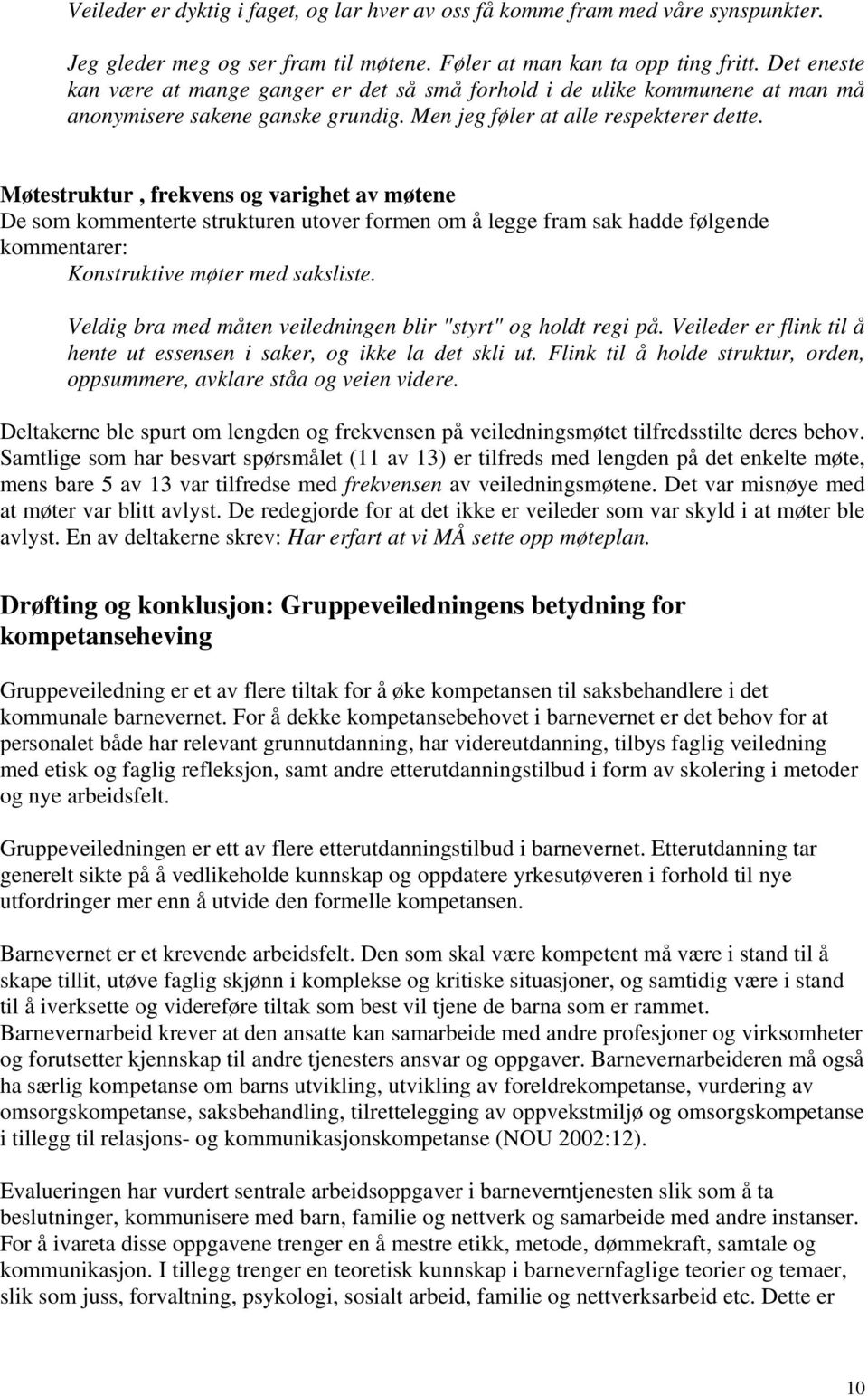 Møtestruktur, frekvens og varighet av møtene De som kommenterte strukturen utover formen om å legge fram sak hadde følgende kommentarer: Konstruktive møter med saksliste.