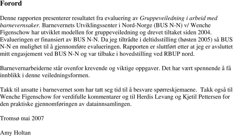 Da jeg tiltrådte i deltidsstilling (høsten 2005) så BUS N-N en mulighet til å gjennomføre evalueringen.