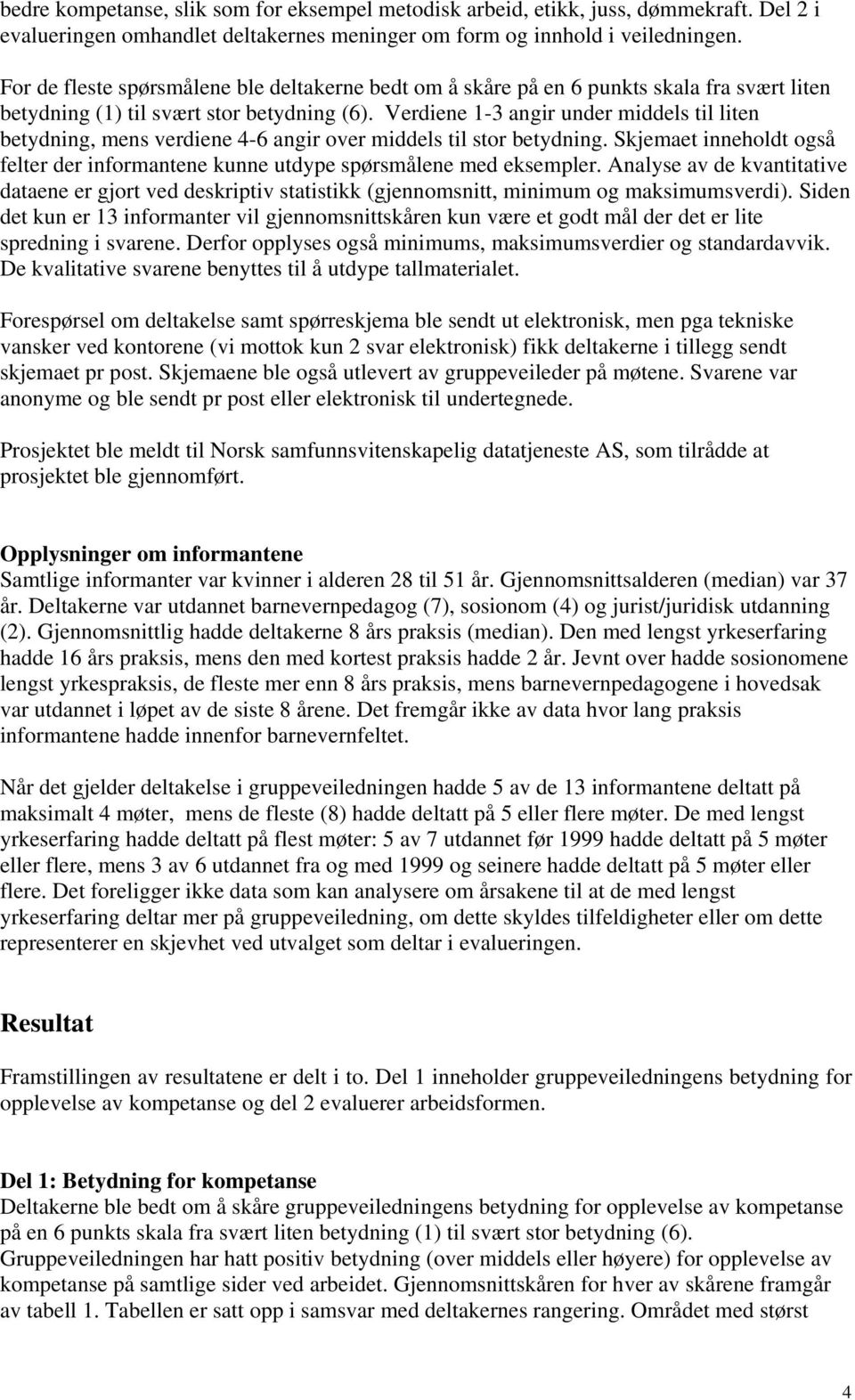 Verdiene 1-3 angir under middels til liten betydning, mens verdiene 4-6 angir over middels til stor betydning. Skjemaet inneholdt også felter der informantene kunne utdype spørsmålene med eksempler.