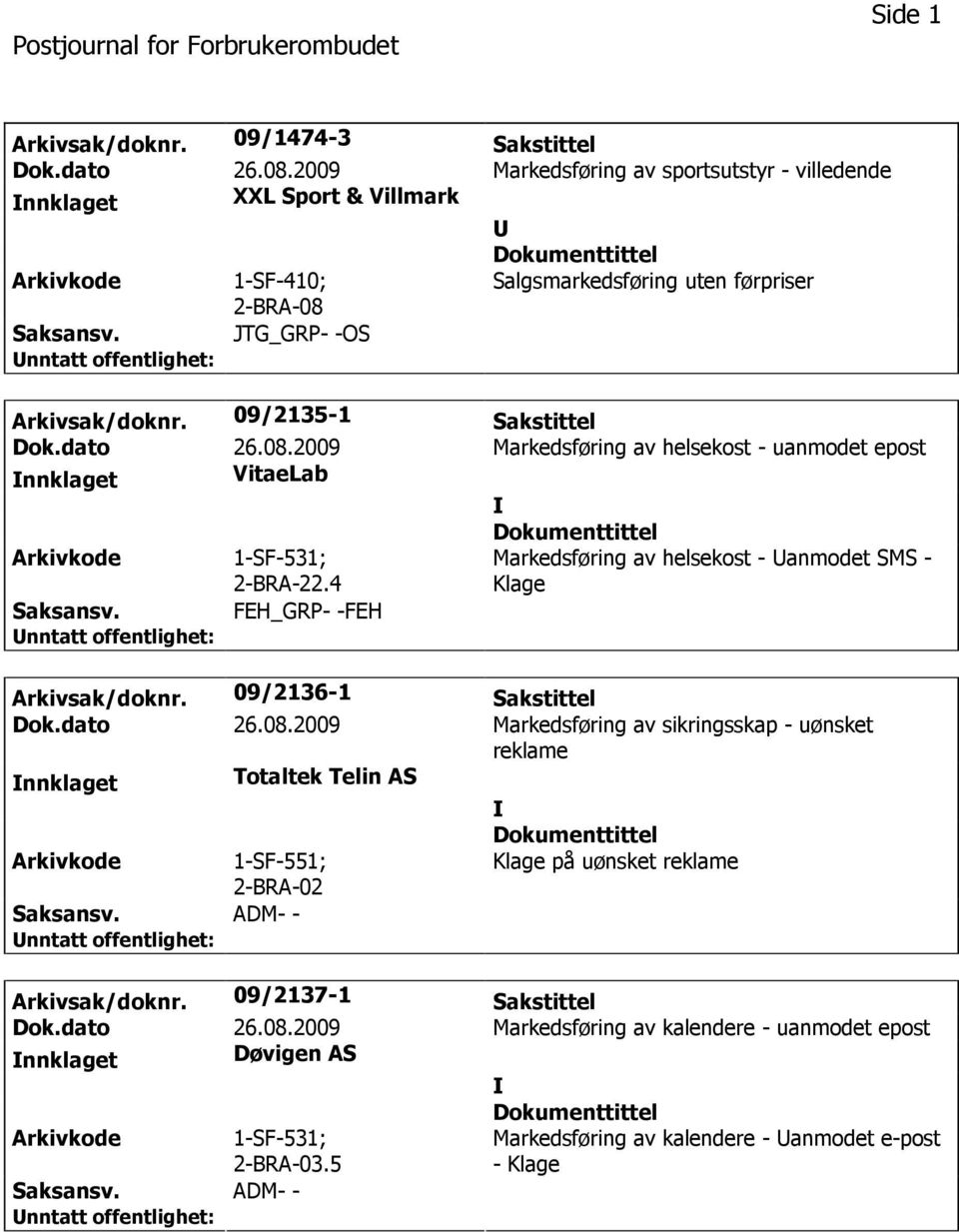 dato 26.08.2009 Markedsføring av helsekost - uanmodet epost nnklaget VitaeLab 2-BRA-22.4 Markedsføring av helsekost - Uanmodet SMS - Klage FEH_GRP- -FEH Arkivsak/doknr.