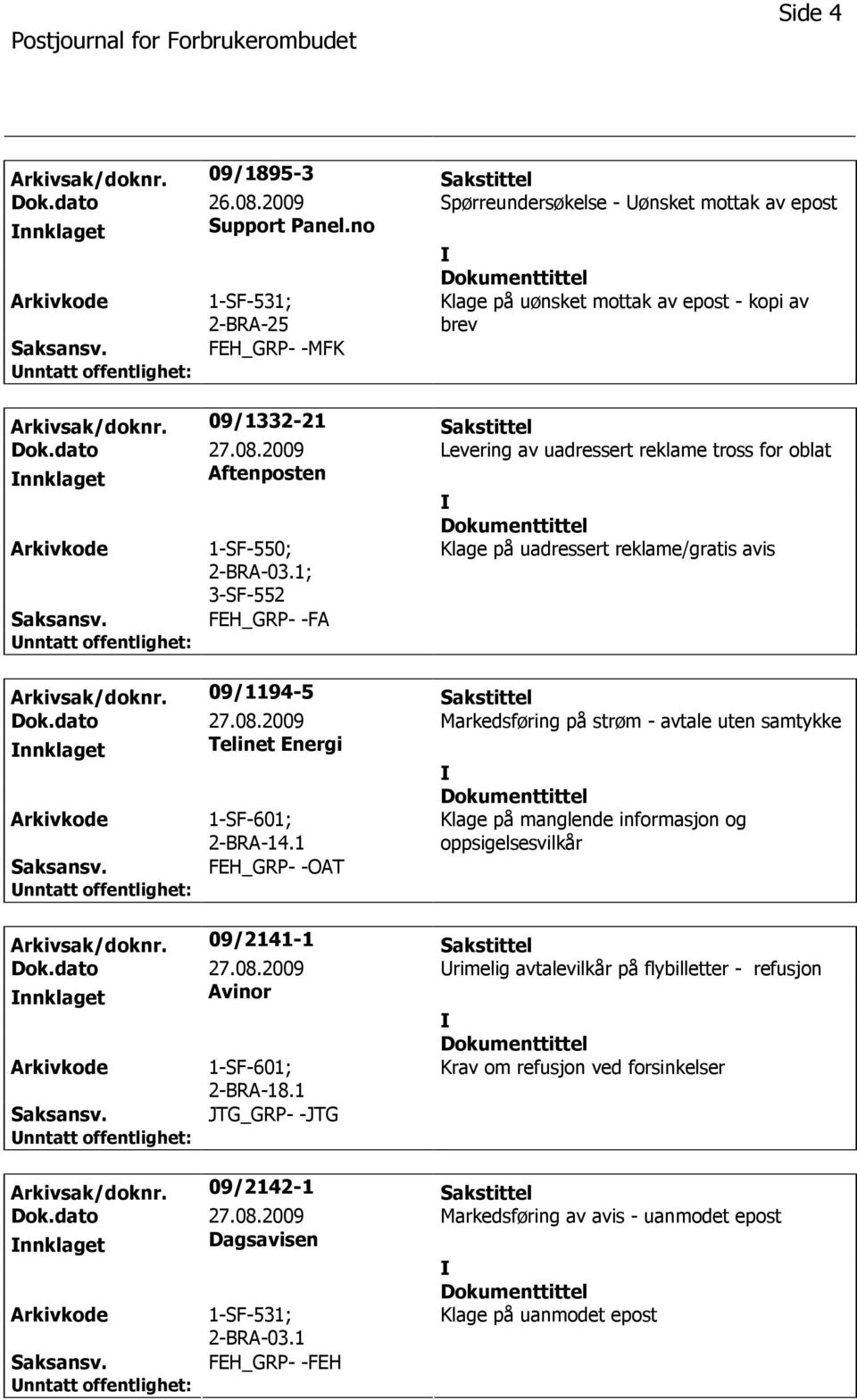 2009 Levering av uadressert reklame tross for oblat nnklaget Aftenposten 1-SF-550; 2-BRA-03.1; 3-SF-552 Klage på uadressert reklame/gratis avis FEH_GRP- -FA Arkivsak/doknr. 09/1194-5 Sakstittel Dok.