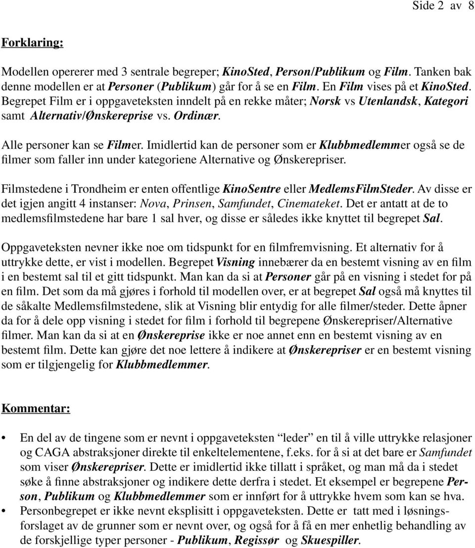 Imidlertid kan de personer som er Klubbmedlemmer også se de filmer som faller inn under kategoriene Alternative og Ønskerepriser.