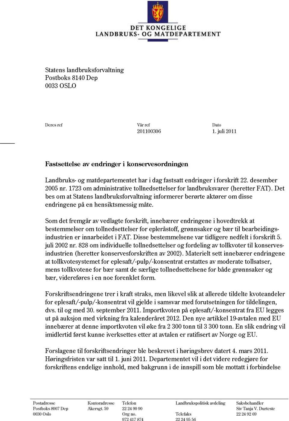 1723 om administrative tollnedsettelser for landbruksvarer (heretter FAT). Det bes om at Statens landbruksforvaltning informerer berørte aktører om disse endringene på en hensiktsmessig måte.