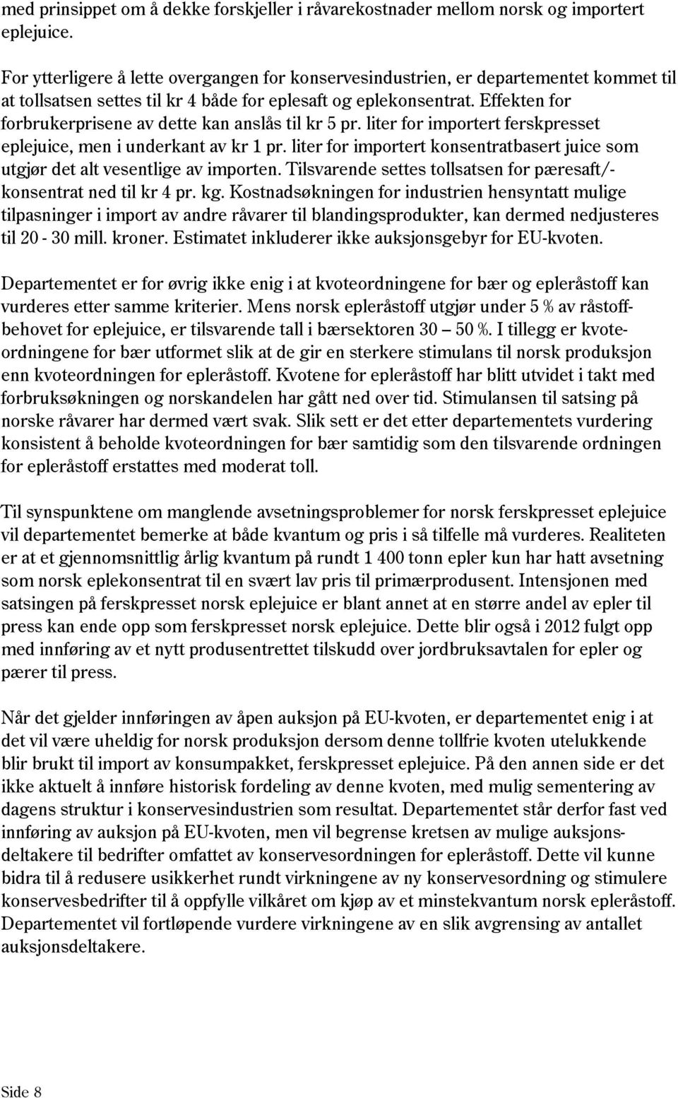 Effekten for forbrukerprisene av dette kan anslås til kr 5 pr. liter for importert ferskpresset eplejuice, men i underkant av kr 1 pr.