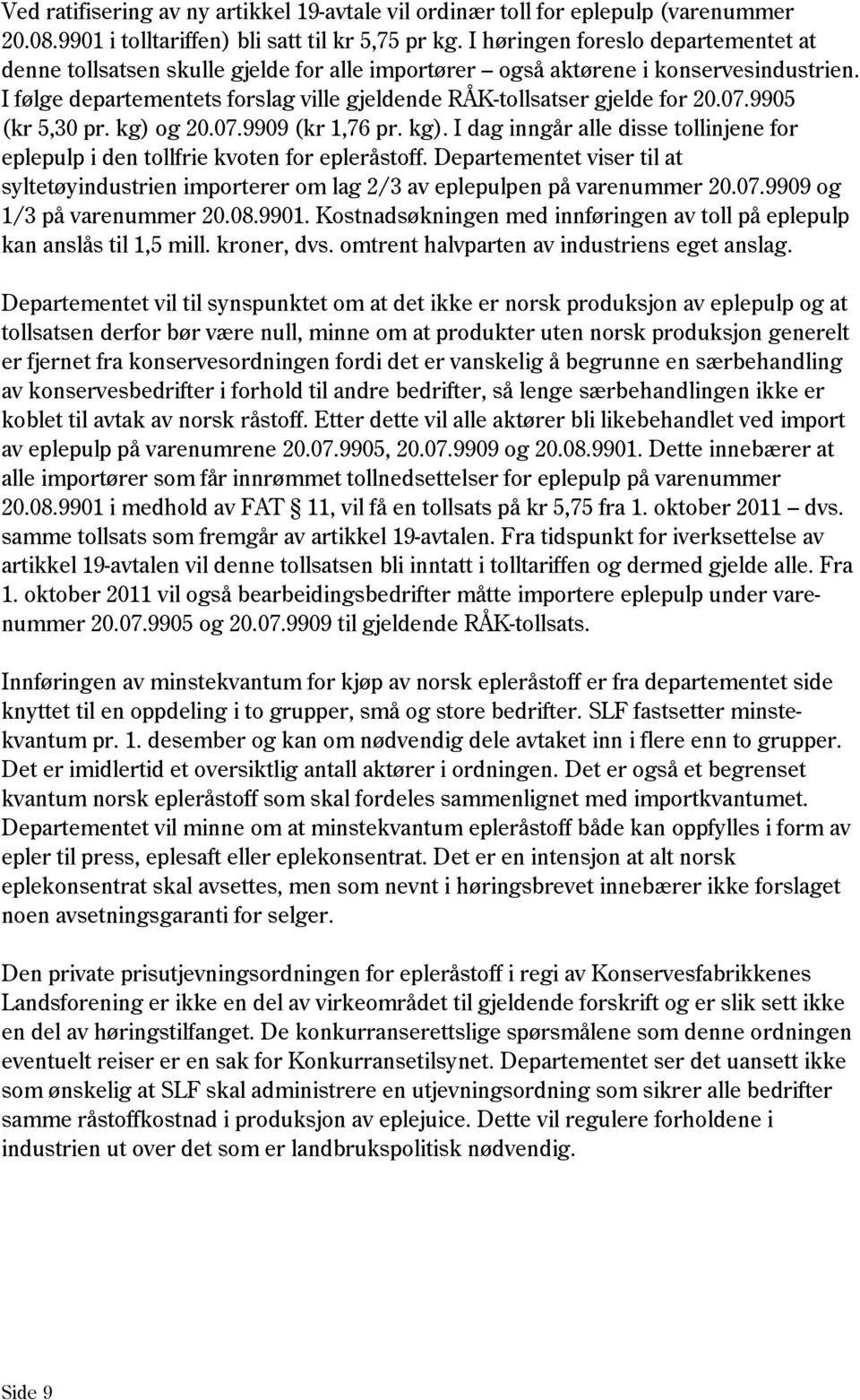 07.9905 (kr 5,30 pr. kg) og 20.07.9909 (kr 1,76 pr. kg). I dag inngår alle disse tollinjene for eplepulp i den tollfrie kvoten for epleråstoff.