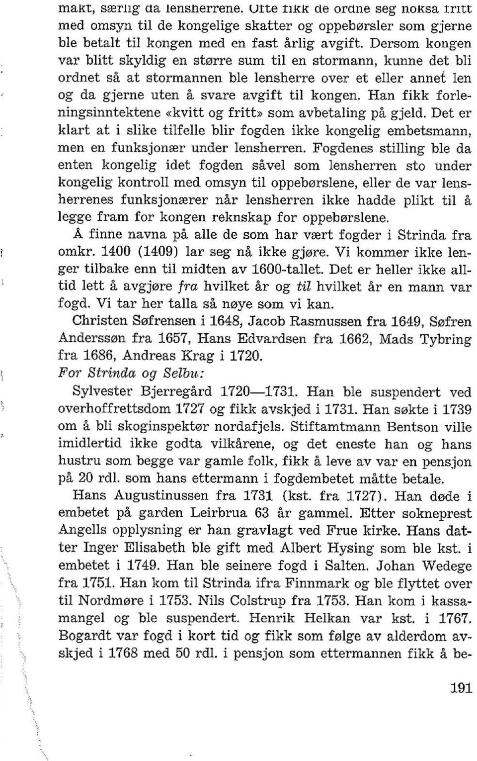 Han fikk forieningsinntektene «kvitt og fritt» som avbetaling pa gjeld. Det er klart at i slike tilfejle blir fogden ikke kongelig embetsmann, men en funksjonrer under lensherren.