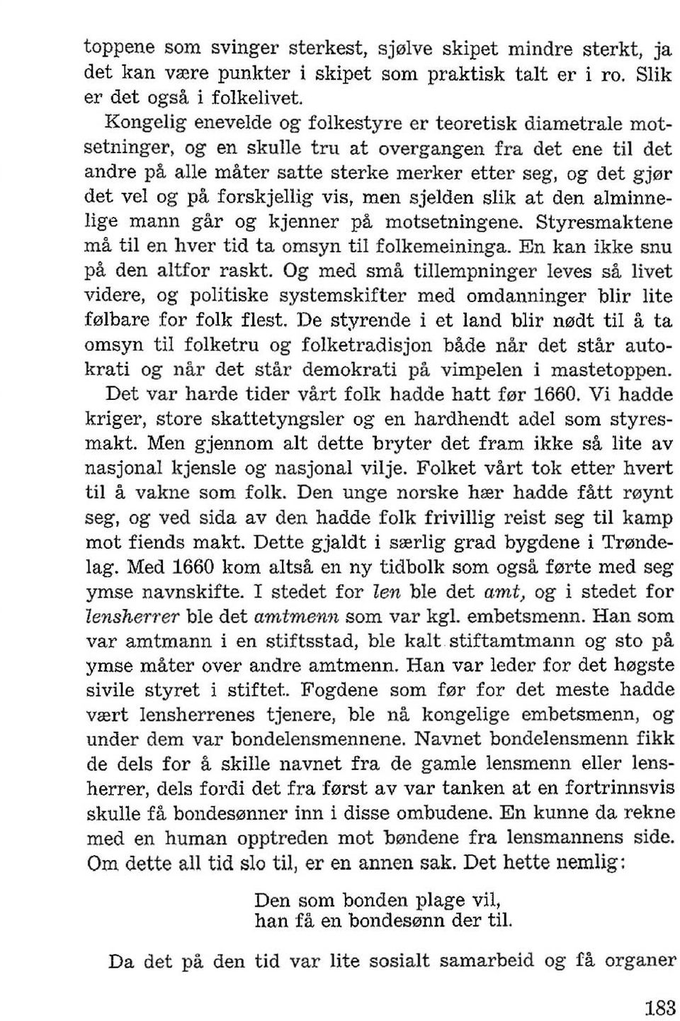 forskjellig vis, men sjelden slik at den alminnelige mann gar og kjenner po. motsetningene. Styresmaktene ma til en hver tid ta omsyn til folkemeininga. En kan ikke snu po. den altfor raskt.