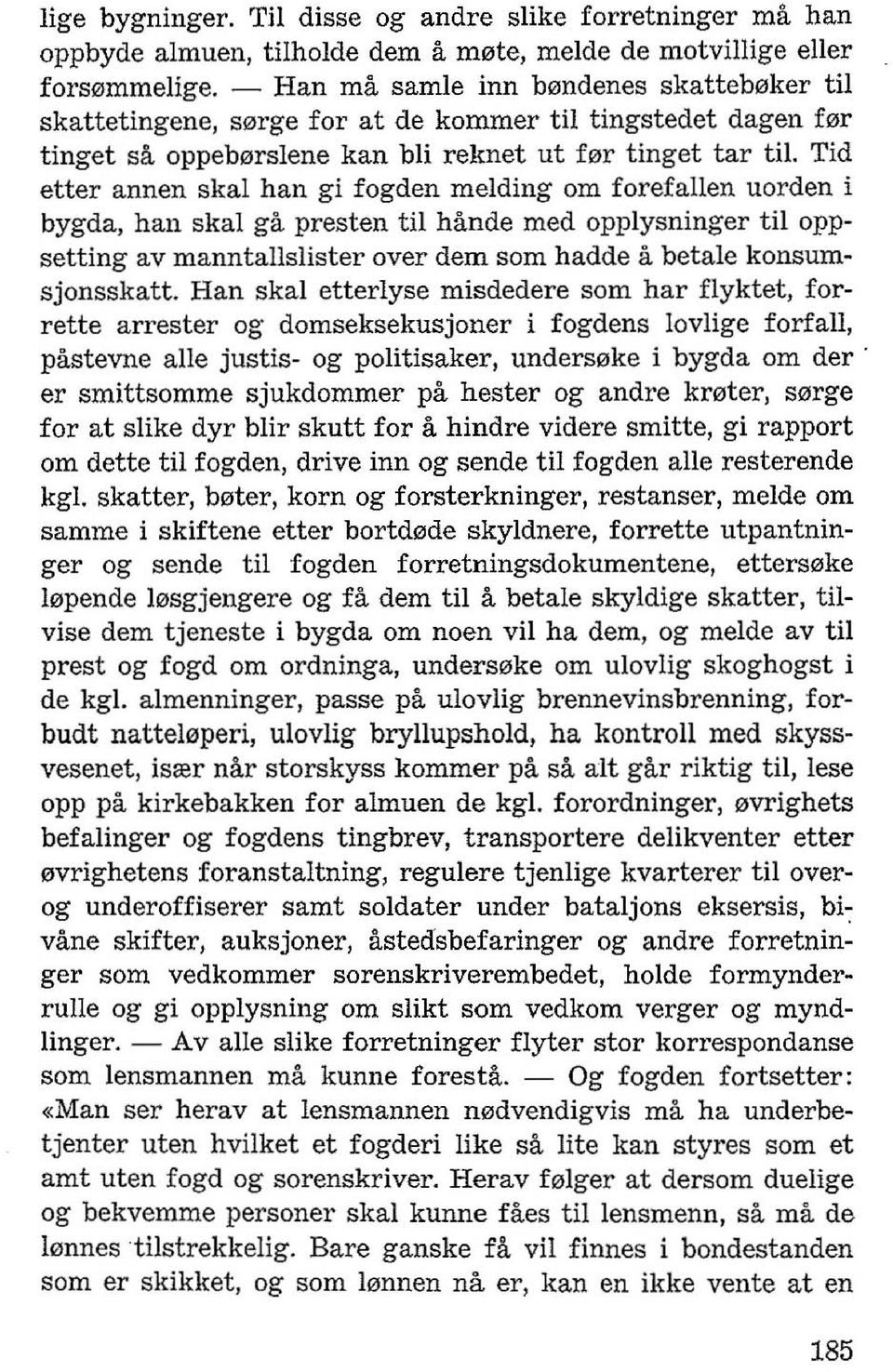 Tid etter annen skal han gi fogden melding om forefailen uorden i bygda, han skal ga presten til hiinde med opplysninger til oppsetting av manntallslister over dem som hadde a betale konsumsjonsskatt.