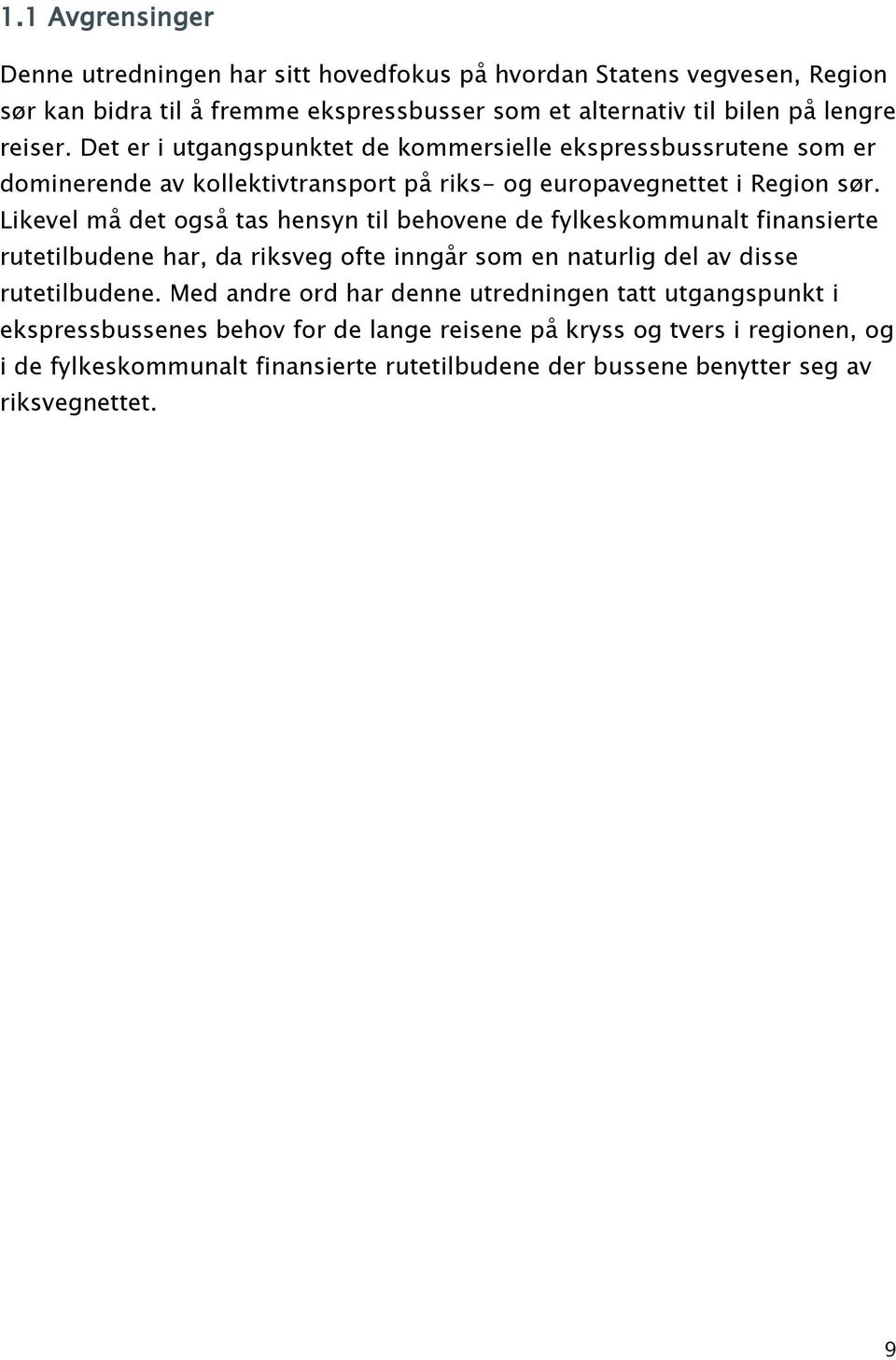 Likevel må det også tas hensyn til behovene de fylkeskommunalt finansierte rutetilbudene har, da riksveg ofte inngår som en naturlig del av disse rutetilbudene.