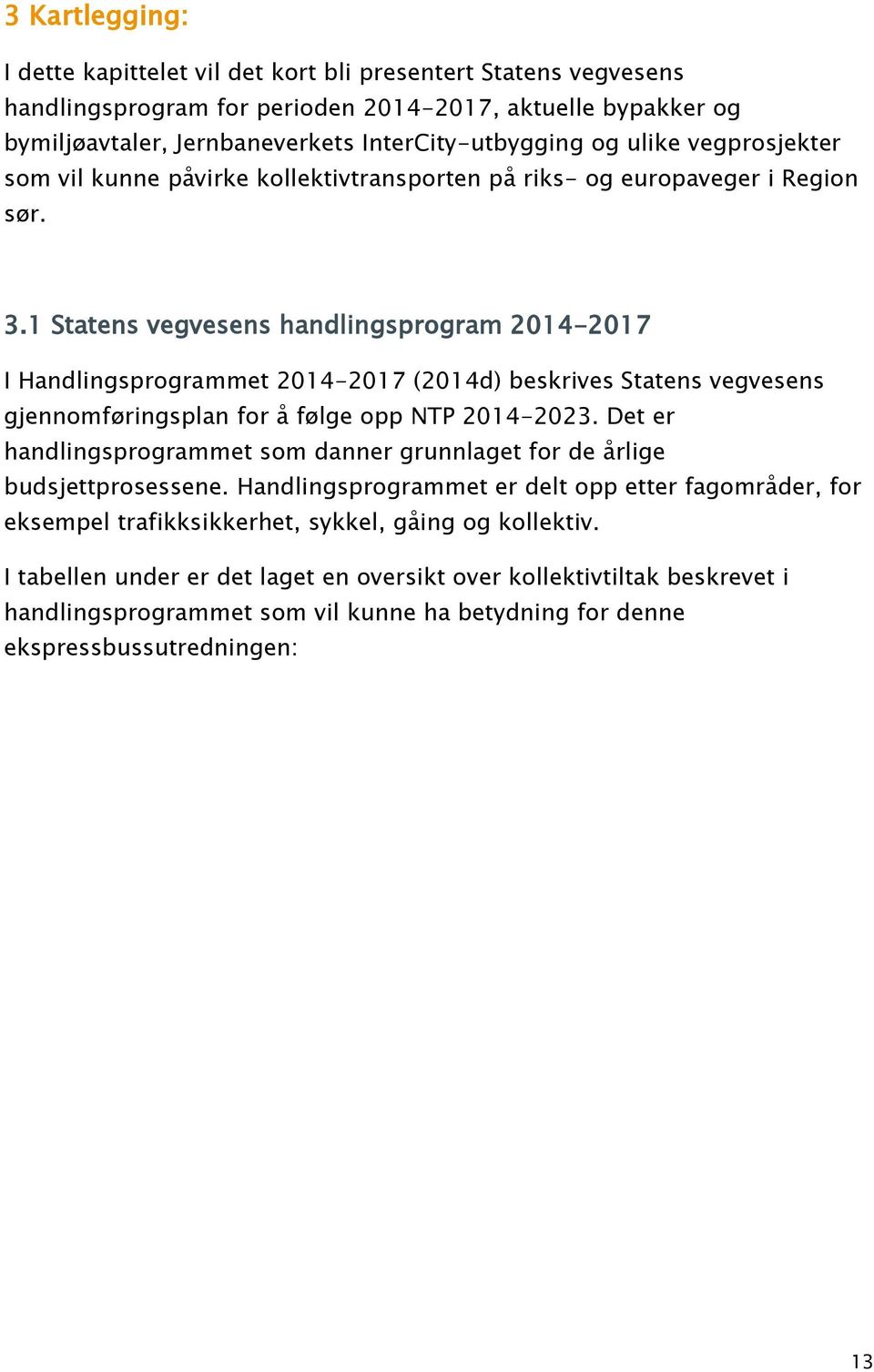 1 Statens vegvesens handlingsprogram 2014-2017 I Handlingsprogrammet 2014-2017 (2014d) beskrives Statens vegvesens gjennomføringsplan for å følge opp NTP 2014-2023.