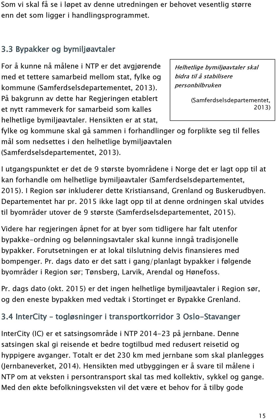 (Samferdselsdepartementet, 2013). personbilbruken På bakgrunn av dette har Regjeringen etablert et nytt rammeverk for samarbeid som kalles helhetlige bymiljøavtaler.