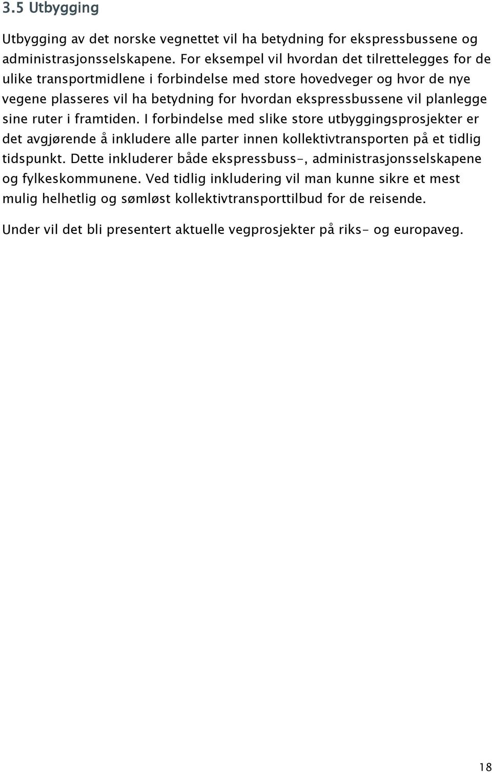 planlegge sine ruter i framtiden. I forbindelse med slike store utbyggingsprosjekter er det avgjørende å inkludere alle parter innen kollektivtransporten på et tidlig tidspunkt.