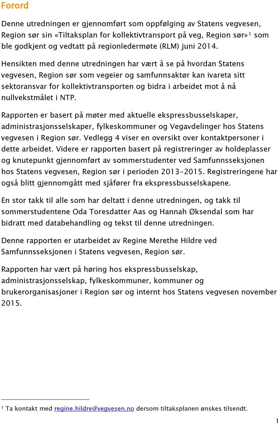 Hensikten med denne utredningen har vært å se på hvordan Statens vegvesen, Region sør som vegeier og samfunnsaktør kan ivareta sitt sektoransvar for kollektivtransporten og bidra i arbeidet mot å nå