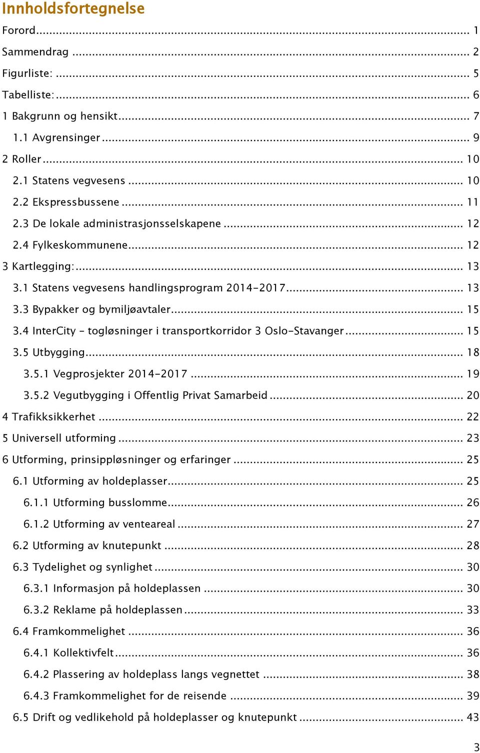 4 InterCity togløsninger i transportkorridor 3 Oslo-Stavanger... 15 3.5 Utbygging... 18 3.5.1 Vegprosjekter 2014-2017... 19 3.5.2 Vegutbygging i Offentlig Privat Samarbeid... 20 4 Trafikksikkerhet.