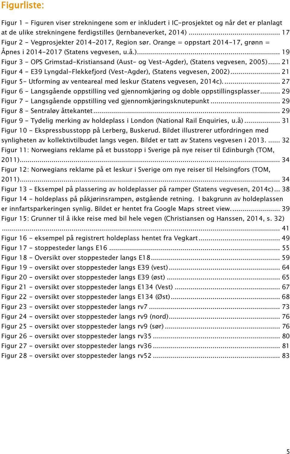 .. 19 Figur 3 - OPS Grimstad-Kristiansand (Aust- og Vest-Agder), (Statens vegvesen, 2005)... 21 Figur 4 - E39 Lyngdal-Flekkefjord (Vest-Agder), (Statens vegvesen, 2002).