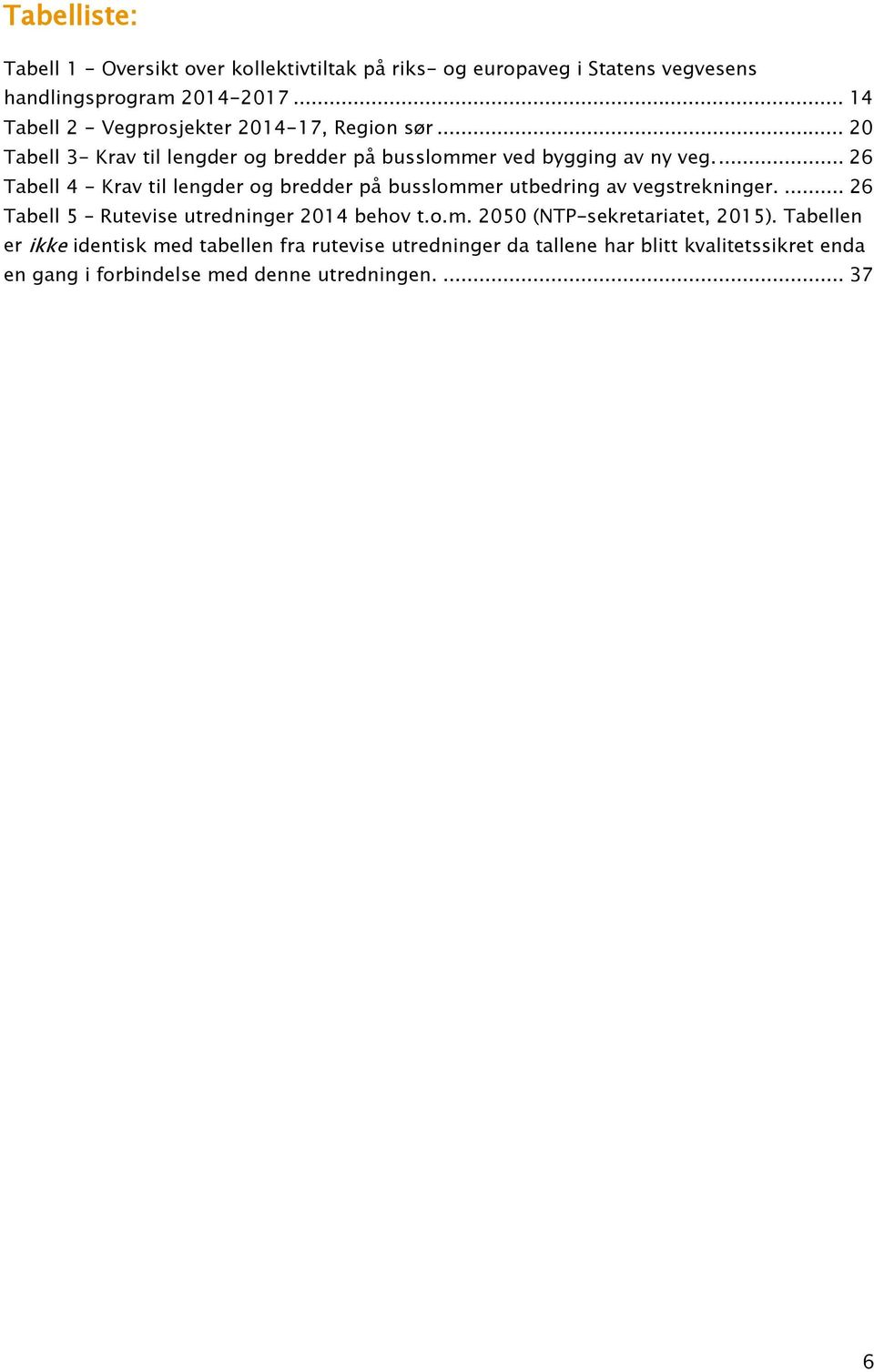 ... 26 Tabell 4 - Krav til lengder og bredder på busslommer utbedring av vegstrekninger.... 26 Tabell 5 Rutevise utredninger 2014 behov t.o.m. 2050 (NTP-sekretariatet, 2015).