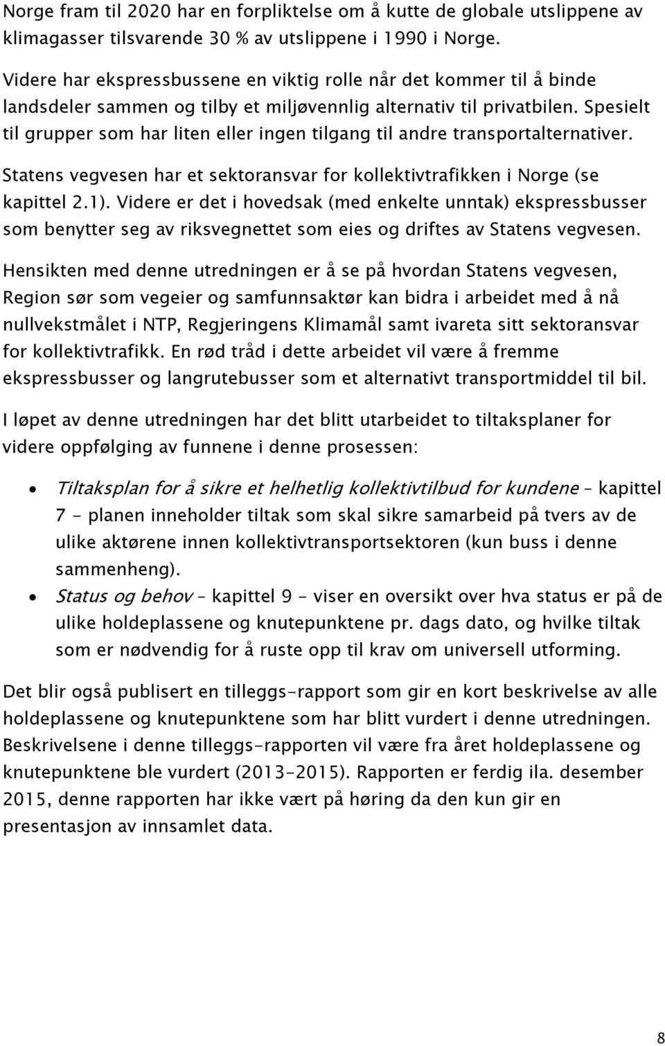 Spesielt til grupper som har liten eller ingen tilgang til andre transportalternativer. Statens vegvesen har et sektoransvar for kollektivtrafikken i Norge (se kapittel 2.1).