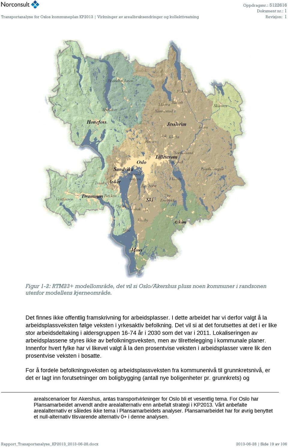 Det vil si at det forutsettes at det i er like stor arbeidsdeltaking i aldersgruppen 16-74 år i 2030 som det var i 2011.