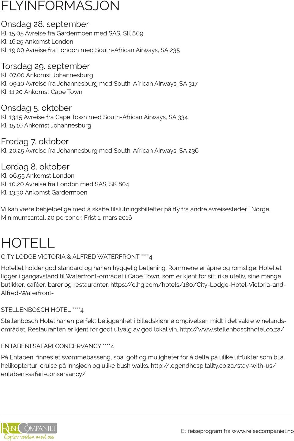 15 Avreise fra Cape Town med South-African Airways, SA 334 Kl. 15.10 Ankomst Johannesburg Fredag 7. oktober Kl. 20.25 Avreise fra Johannesburg med South-African Airways, SA 236 Lørdag 8. oktober Kl. 06.