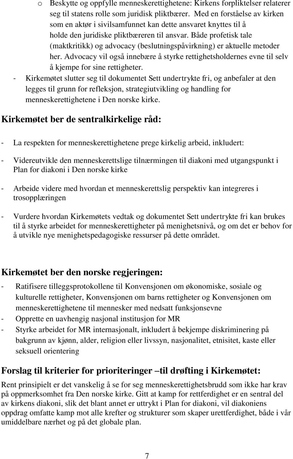 Både profetisk tale (maktkritikk) og advocacy (beslutningspåvirkning) er aktuelle metoder her. Advocacy vil også innebære å styrke rettighetsholdernes evne til selv å kjempe for sine rettigheter.