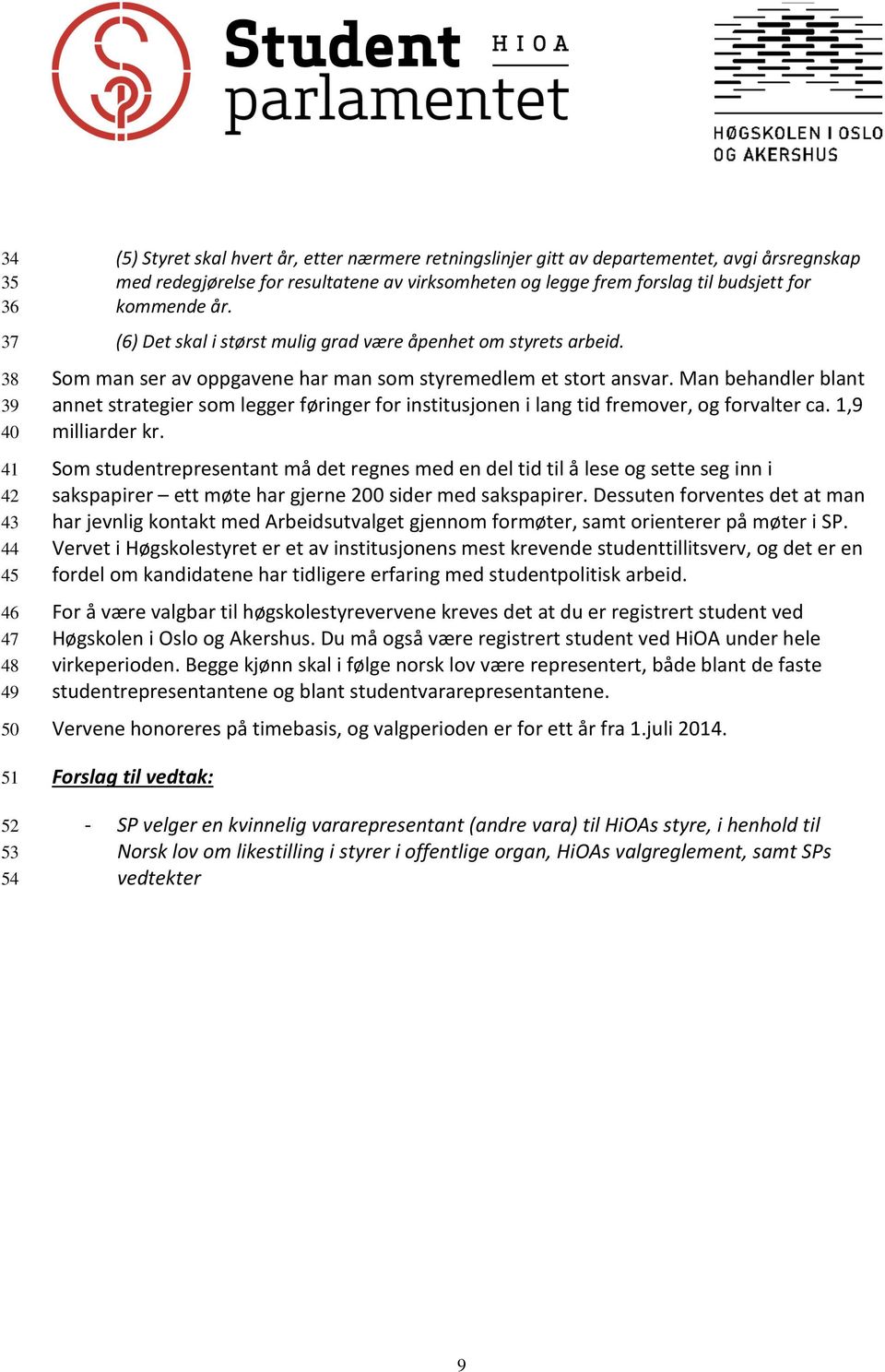 Man behandler blant annet strategier som legger føringer for institusjonen i lang tid fremover, og forvalter ca. 1,9 milliarder kr.