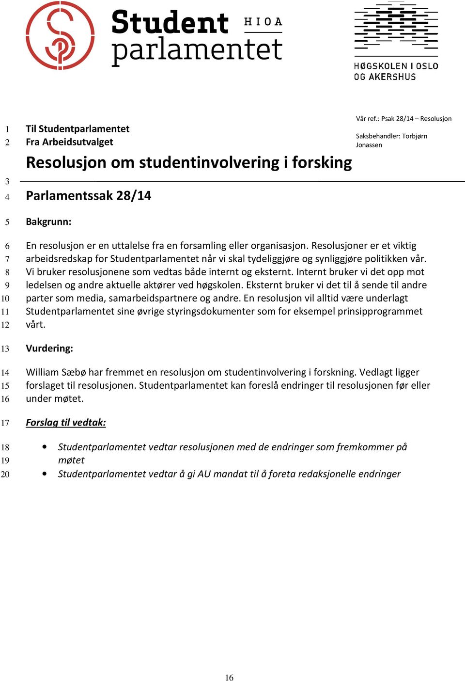 Vi bruker resolusjonene som vedtas både internt og eksternt. Internt bruker vi det opp mot ledelsen og andre aktuelle aktører ved høgskolen.