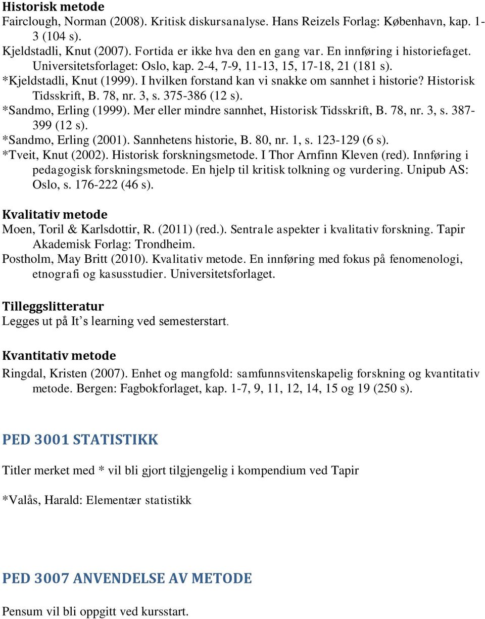 Historisk Tidsskrift, B. 78, nr. 3, s. 375-386 (12 s). *Sandmo, Erling (1999). Mer eller mindre sannhet, Historisk Tidsskrift, B. 78, nr. 3, s. 387-399 (12 s). *Sandmo, Erling (2001).