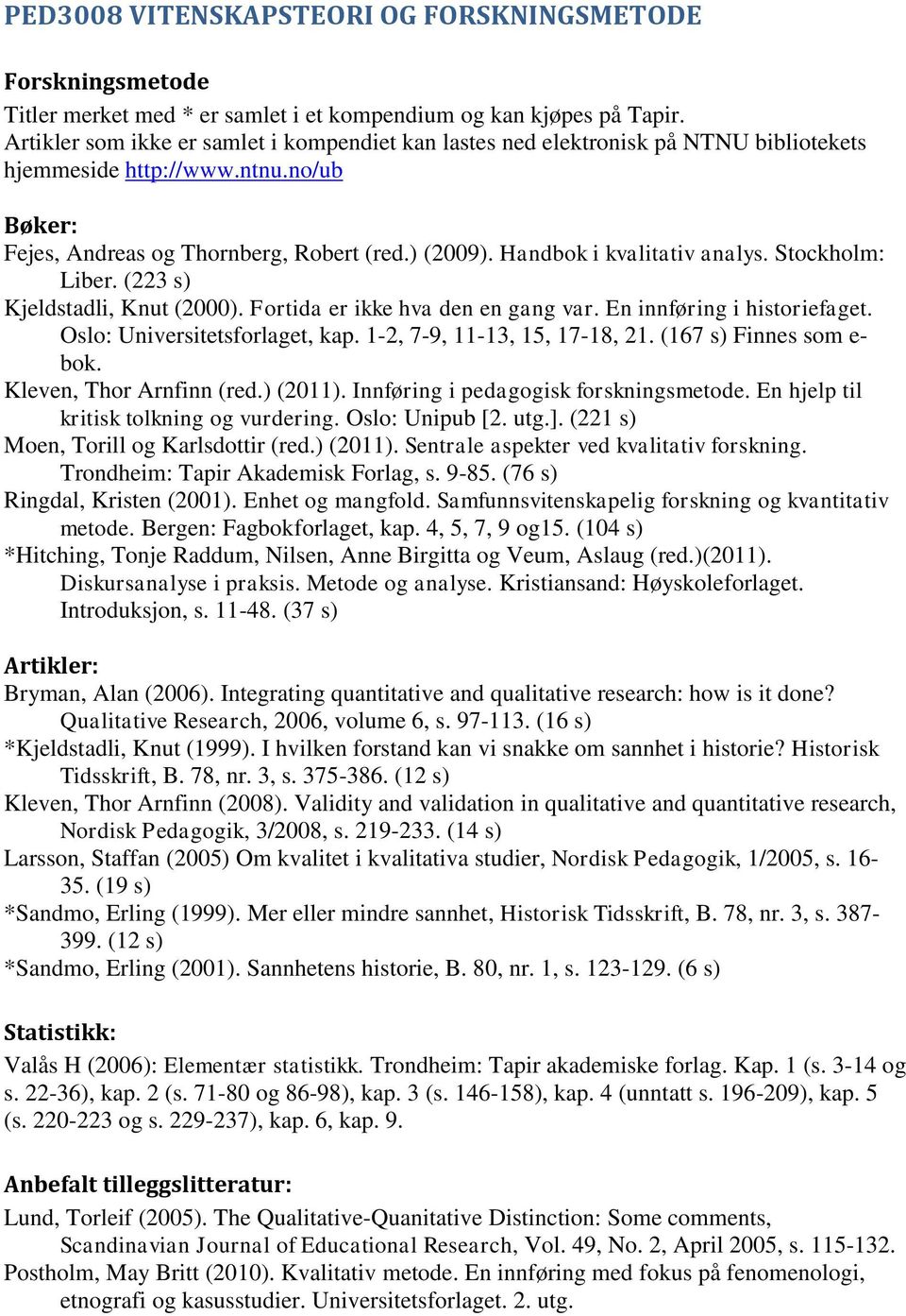 Handbok i kvalitativ analys. Stockholm: Liber. (223 s) Kjeldstadli, Knut (2000). Fortida er ikke hva den en gang var. En innføring i historiefaget. Oslo: Universitetsforlaget, kap.