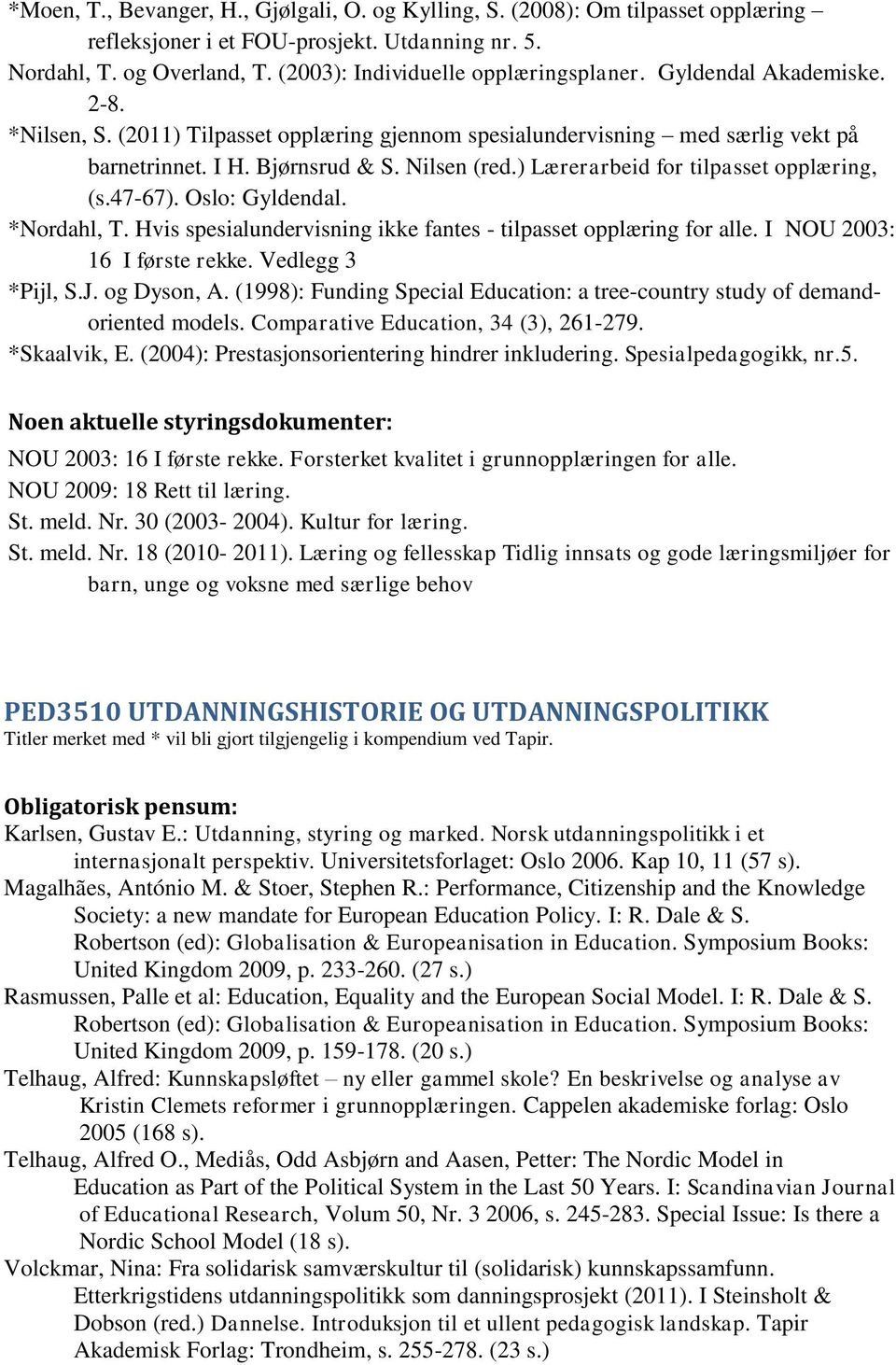 ) Lærerarbeid for tilpasset opplæring, (s.47-67). Oslo: Gyldendal. *Nordahl, T. Hvis spesialundervisning ikke fantes - tilpasset opplæring for alle. I NOU 2003: 16 I første rekke. Vedlegg 3 *Pijl, S.