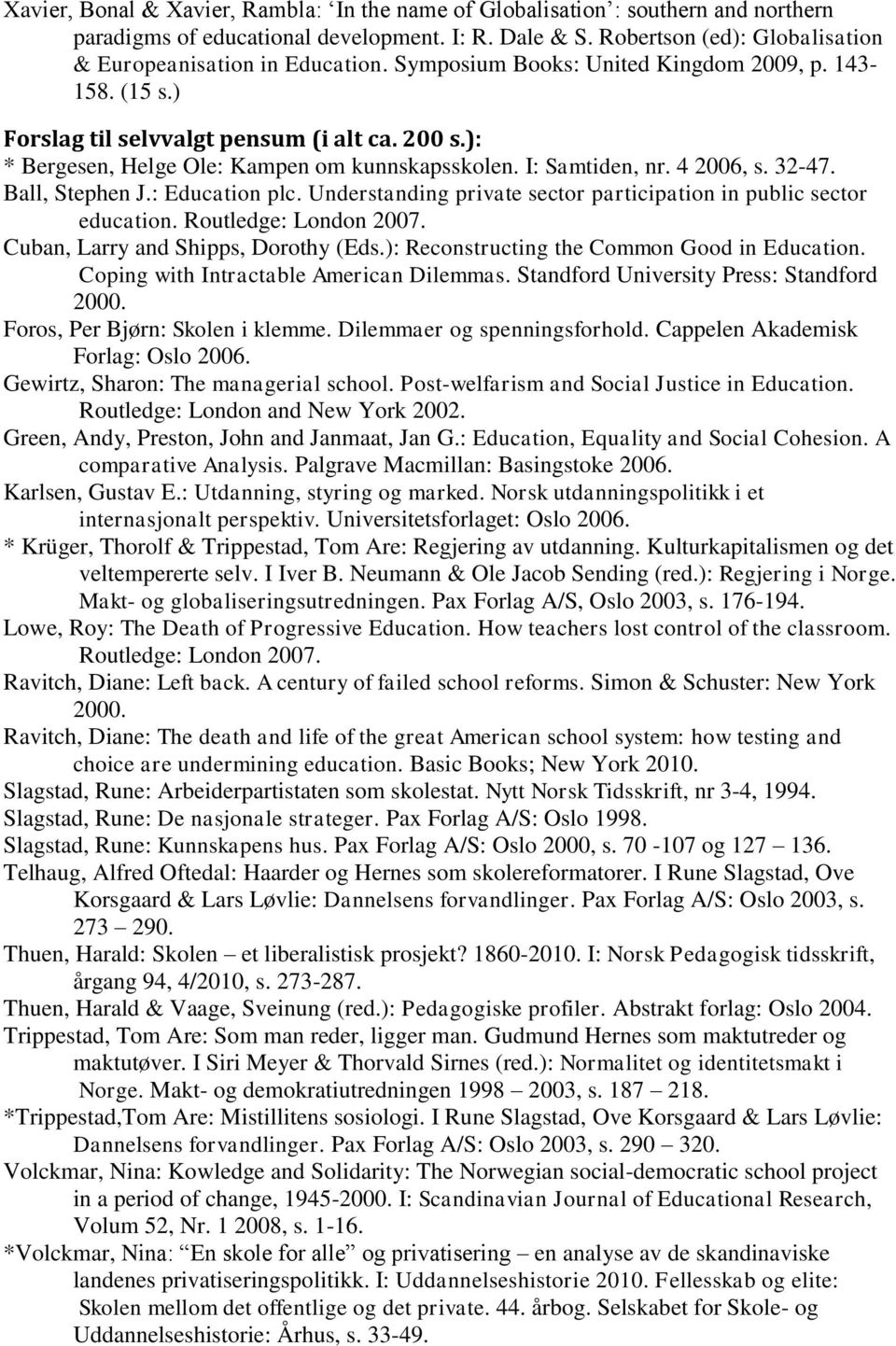 Ball, Stephen J.: Education plc. Understanding private sector participation in public sector education. Routledge: London 2007. Cuban, Larry and Shipps, Dorothy (Eds.