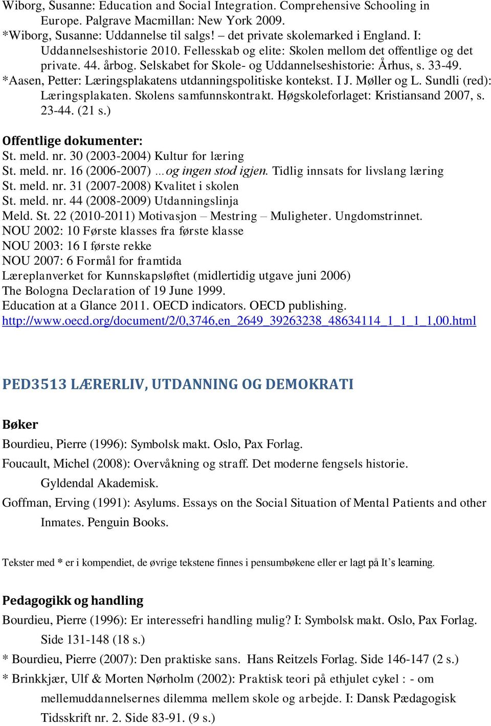 *Aasen, Petter: Læringsplakatens utdanningspolitiske kontekst. I J. Møller og L. Sundli (red): Læringsplakaten. Skolens samfunnskontrakt. Høgskoleforlaget: Kristiansand 2007, s. 23-44. (21 s.