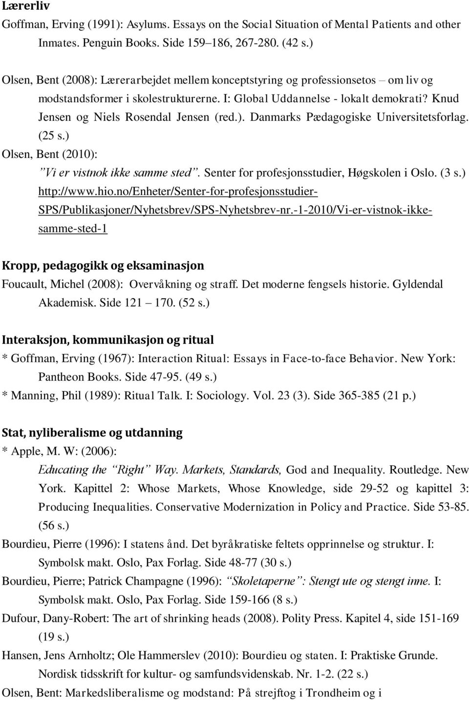 Knud Jensen og Niels Rosendal Jensen (red.). Danmarks Pædagogiske Universitetsforlag. (25 s.) Olsen, Bent (2010): Vi er vistnok ikke samme sted. Senter for profesjonsstudier, Høgskolen i Oslo. (3 s.