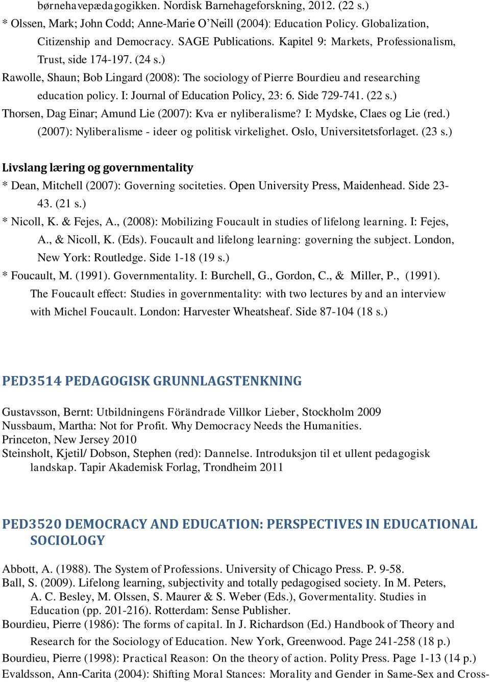 I: Journal of Education Policy, 23: 6. Side 729-741. (22 s.) Thorsen, Dag Einar; Amund Lie (2007): Kva er nyliberalisme? I: Mydske, Claes og Lie (red.