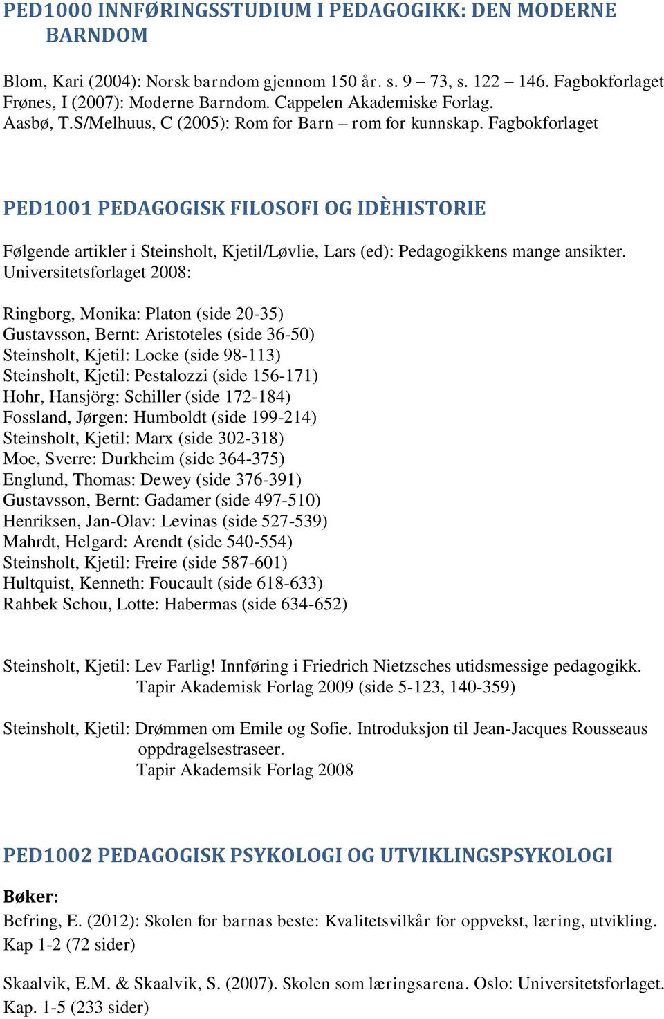 Fagbokforlaget PED1001 PEDAGOGISK FILOSOFI OG IDÈHISTORIE Følgende artikler i Steinsholt, Kjetil/Løvlie, Lars (ed): Pedagogikkens mange ansikter.