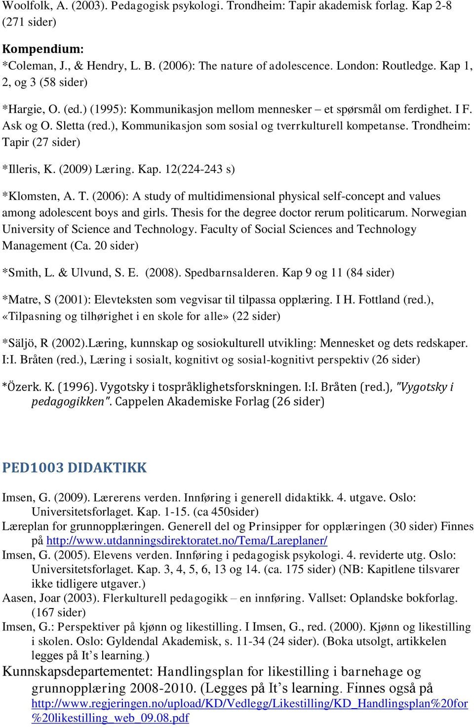 Trondheim: Tapir (27 sider) *Illeris, K. (2009) Læring. Kap. 12(224-243 s) *Klomsten, A. T. (2006): A study of multidimensional physical self-concept and values among adolescent boys and girls.