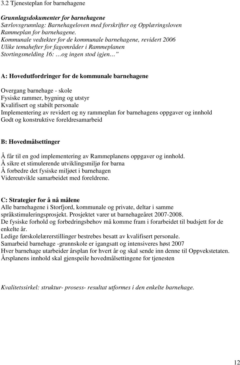 barnehagene Overgang barnehage - skole Fysiske rammer, bygning og utstyr Kvalifisert og stabilt personale Implementering av revidert og ny rammeplan for barnehagens oppgaver og innhold Godt og