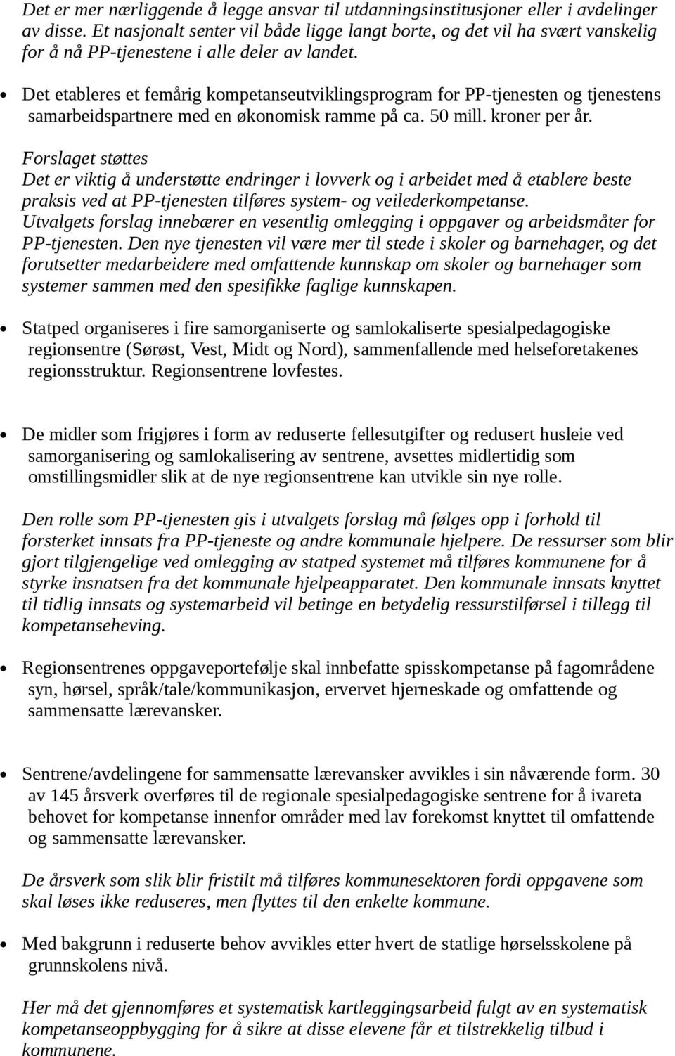 Det etableres et femårig kompetanseutviklingsprogram for PP-tjenesten og tjenestens samarbeidspartnere med en økonomisk ramme på ca. 50 mill. kroner per år.