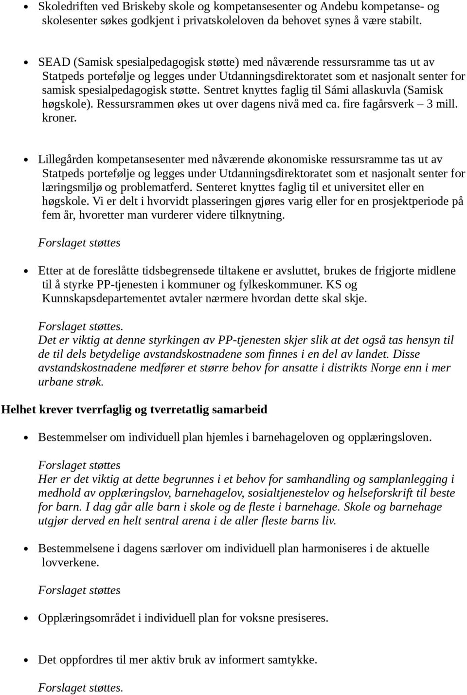 Sentret knyttes faglig til Sámi allaskuvla (Samisk høgskole). Ressursrammen økes ut over dagens nivå med ca. fire fagårsverk 3 mill. kroner.